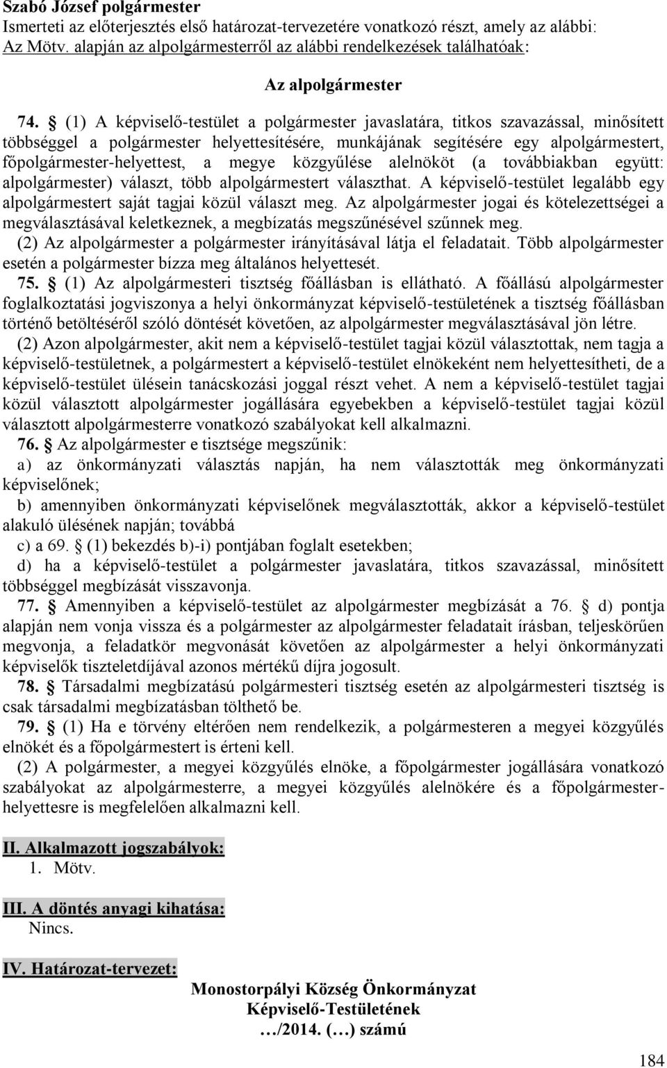 megye közgyűlése alelnököt (a továbbiakban együtt: alpolgármester) választ, több alpolgármestert választhat. A képviselő-testület legalább egy alpolgármestert saját tagjai közül választ meg.