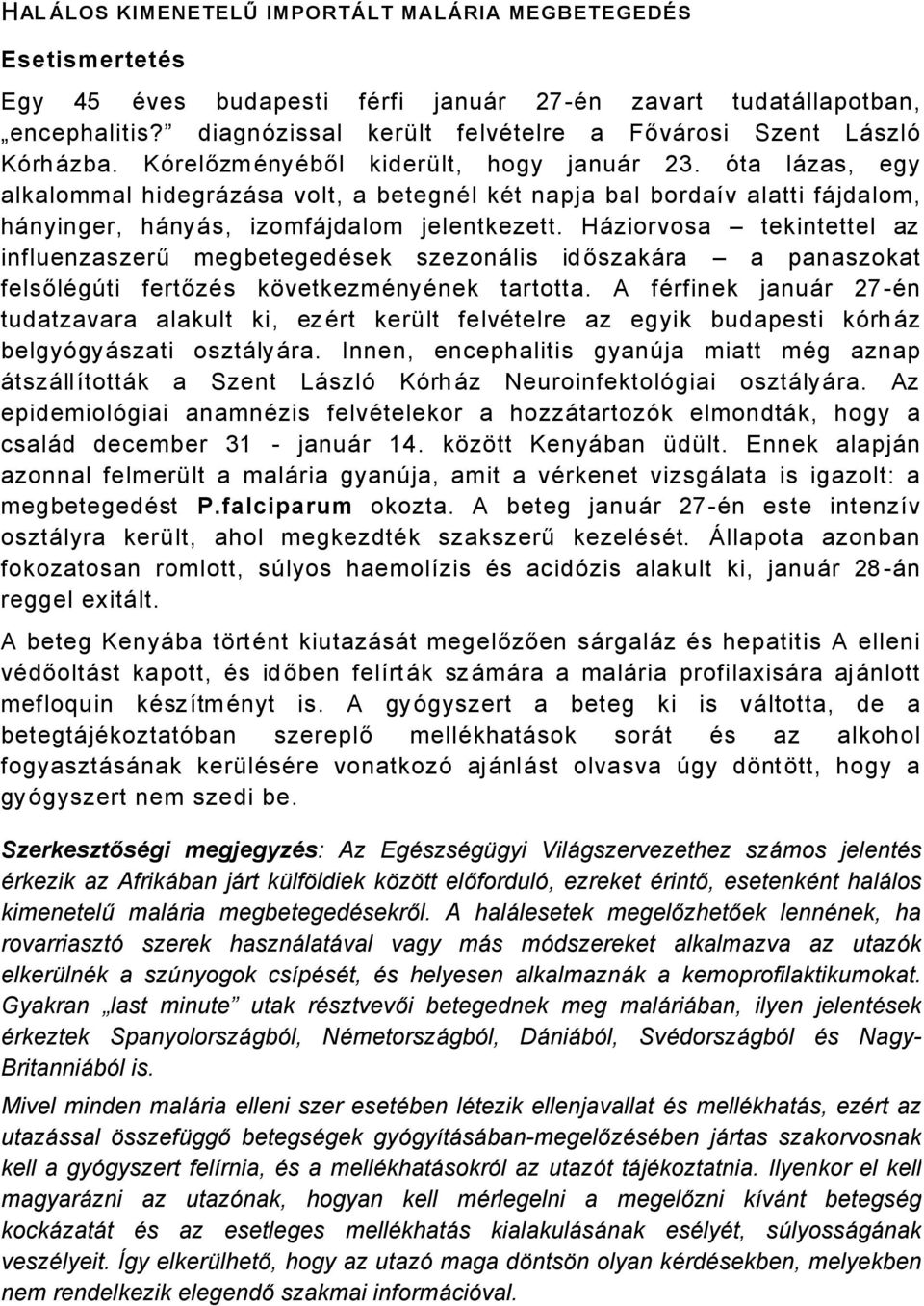 Ñta låzas, egy alkalommal hidegråzåsa volt, a betegnäl kät napja bal bordaàv alatti fåjdalom, hånyinger, hånyås, izomfåjdalom jelentkezett.