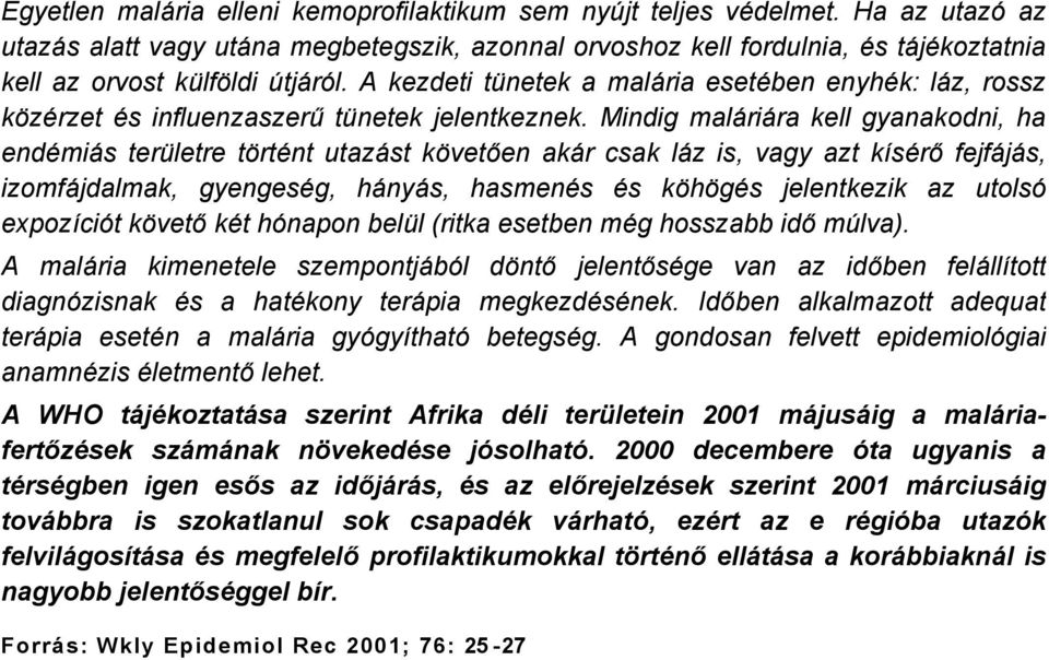 A kezdeti tånetek a malçria esetäben enyhäk: lçz, rossz kézärzet Äs influenzaszerű tånetek jelentkeznek.