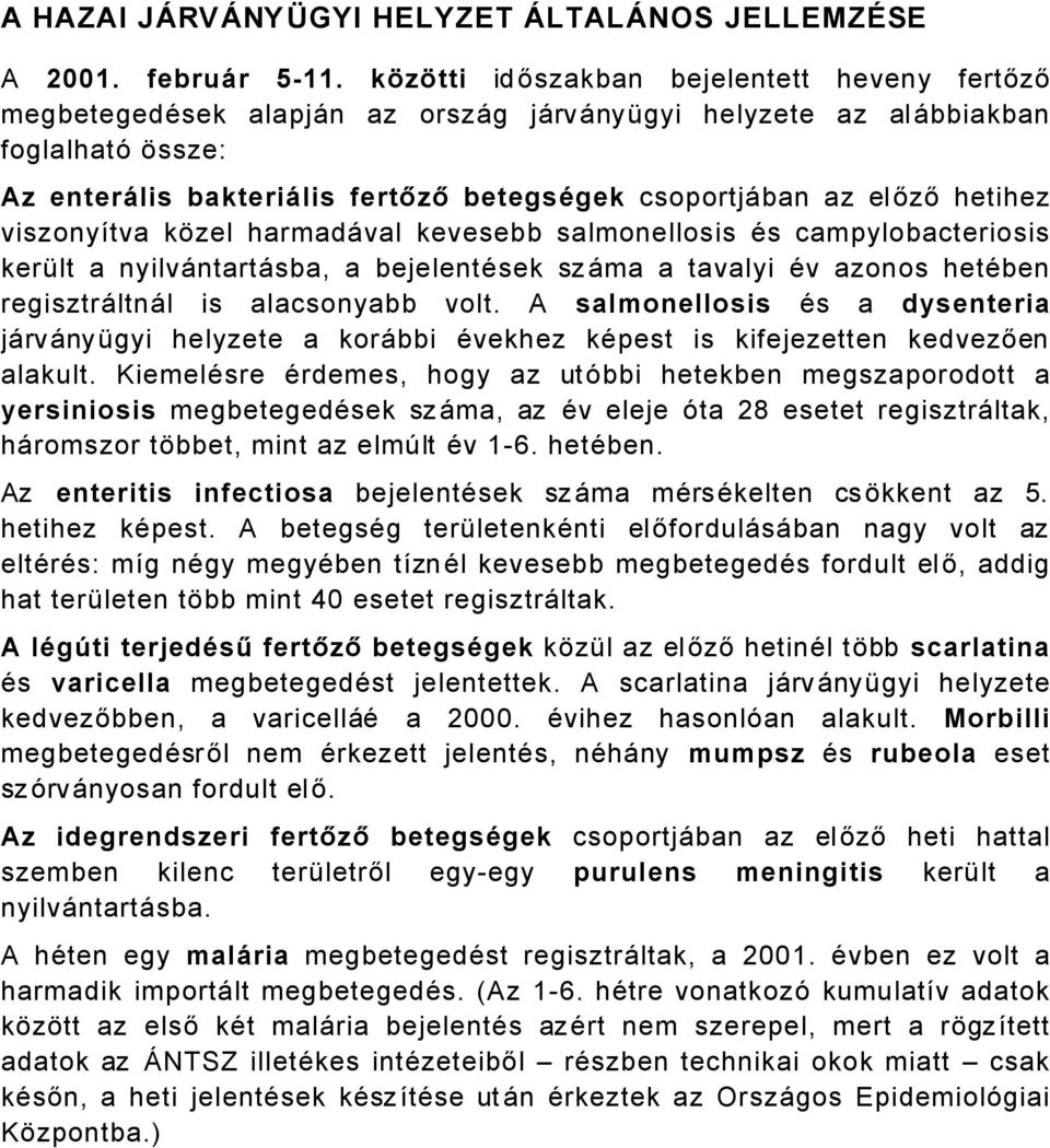 hetihez viszonyàtva kézel harmadåval kevesebb salmonellosis Äs campylobacteriosis kerált a nyilvåntartåsba, a bejelentäsek szåma a tavalyi Äv azonos hetäben regisztråltnål is alacsonyabb volt.