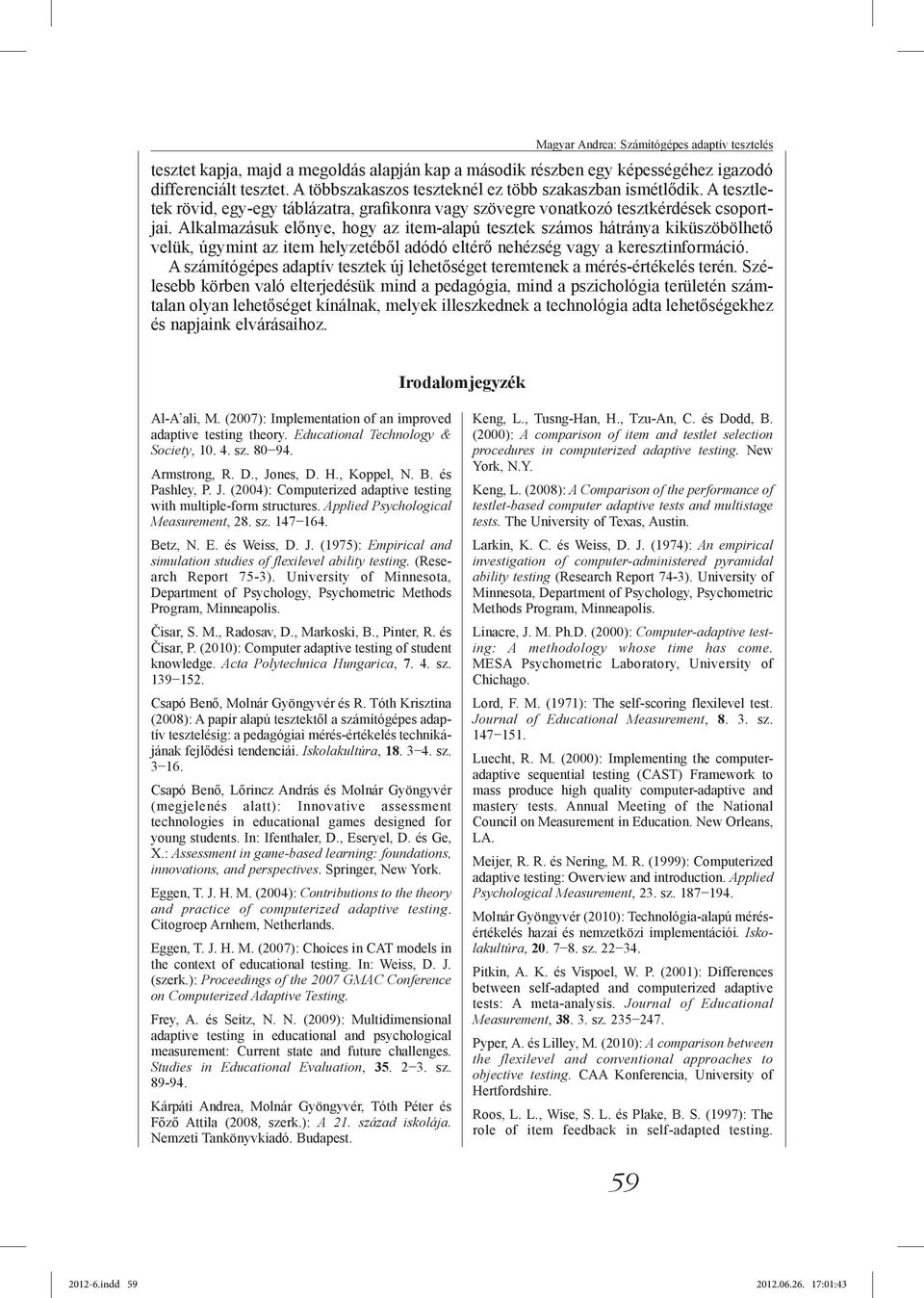 Alkalmazásuk előnye, hogy az item-alapú tesztek számos hátránya kiküszöbölhető velük, úgymint az item helyzetéből adódó eltérő nehézség vagy a keresztinformáció.