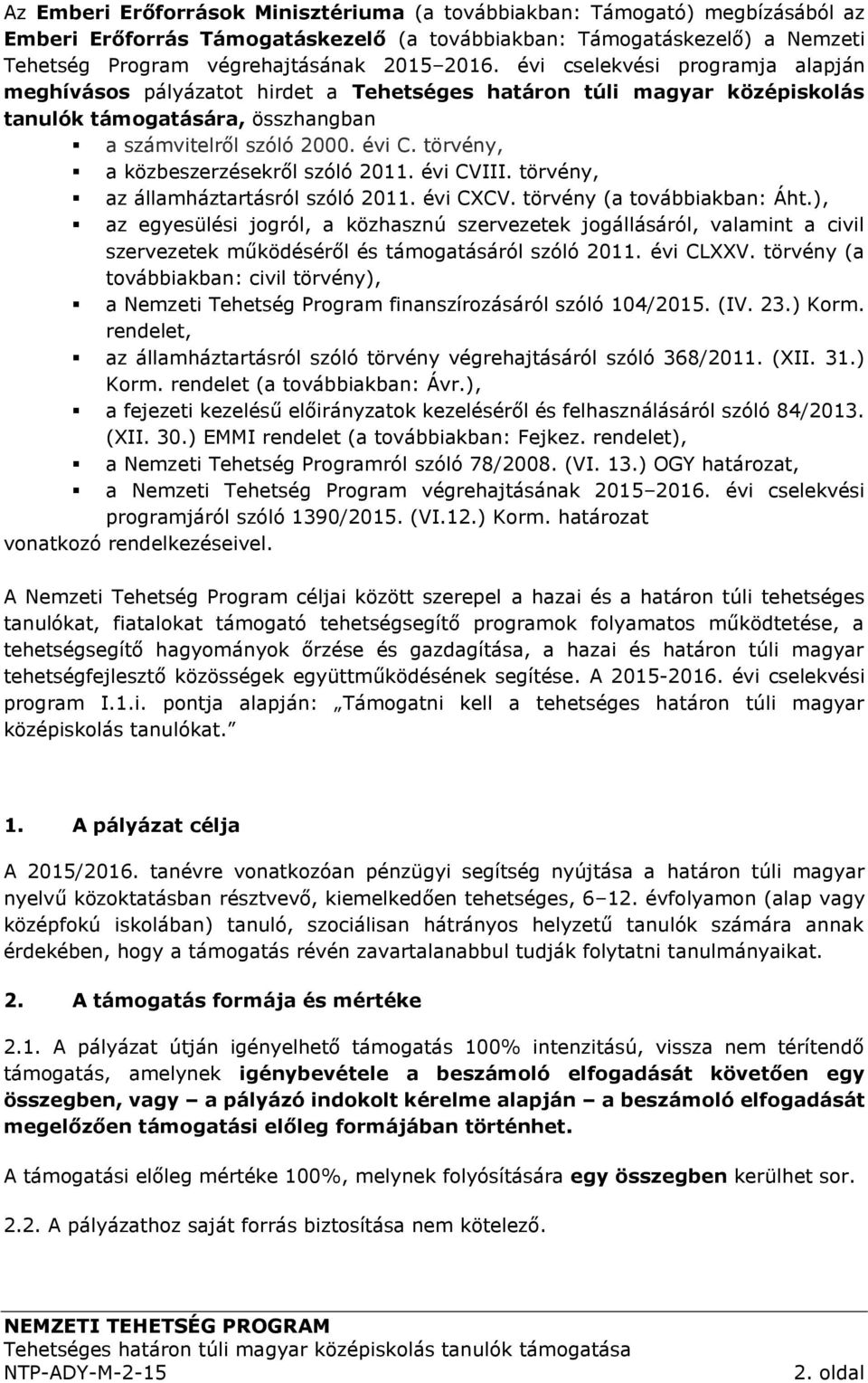 törvény, a közbeszerzésekről szóló 2011. évi CVIII. törvény, az államháztartásról szóló 2011. évi CXCV. törvény (a továbbiakban: Áht.