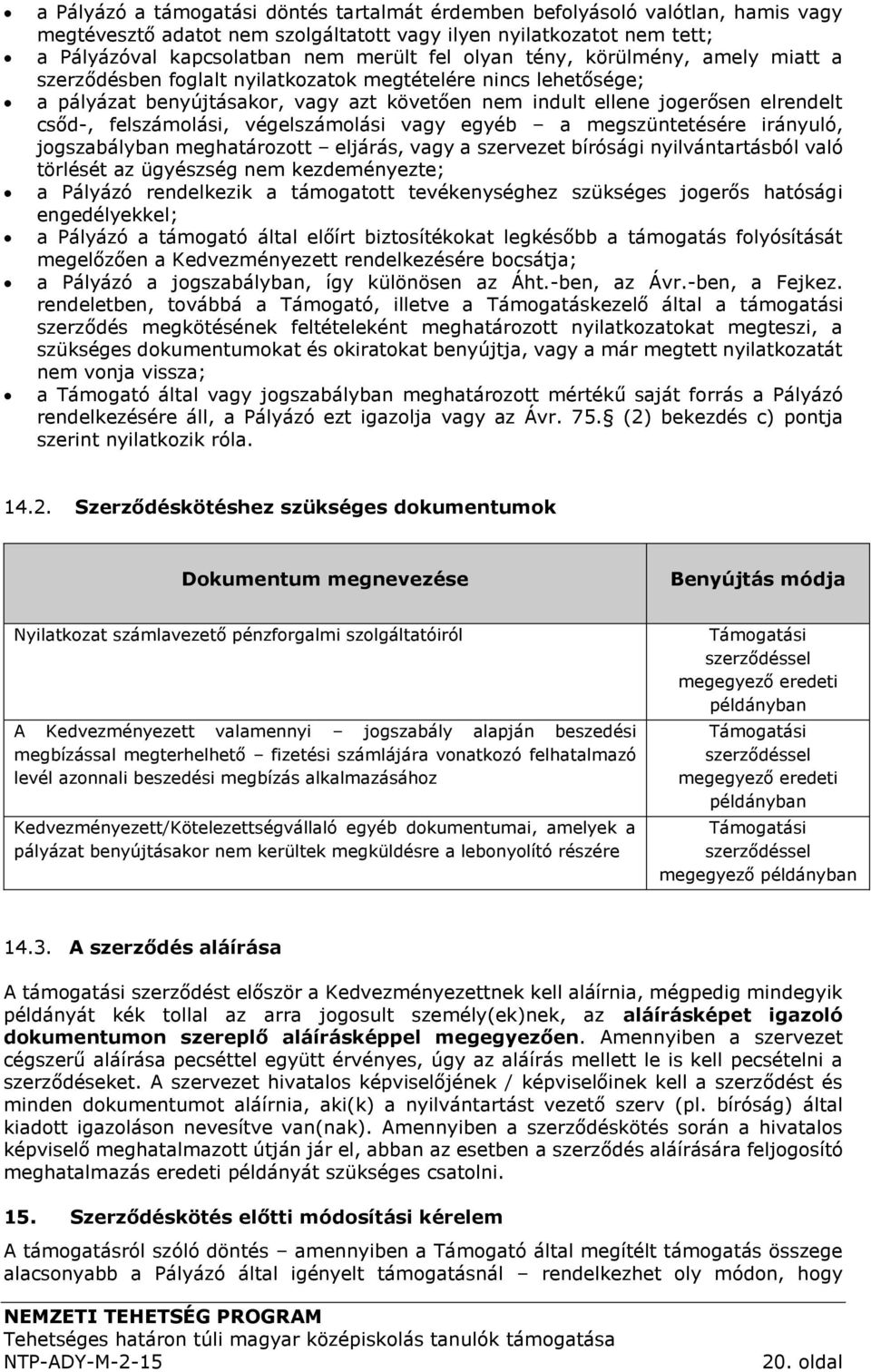 felszámolási, végelszámolási vagy egyéb a megszüntetésére irányuló, jogszabályban meghatározott eljárás, vagy a szervezet bírósági nyilvántartásból való törlését az ügyészség nem kezdeményezte; a