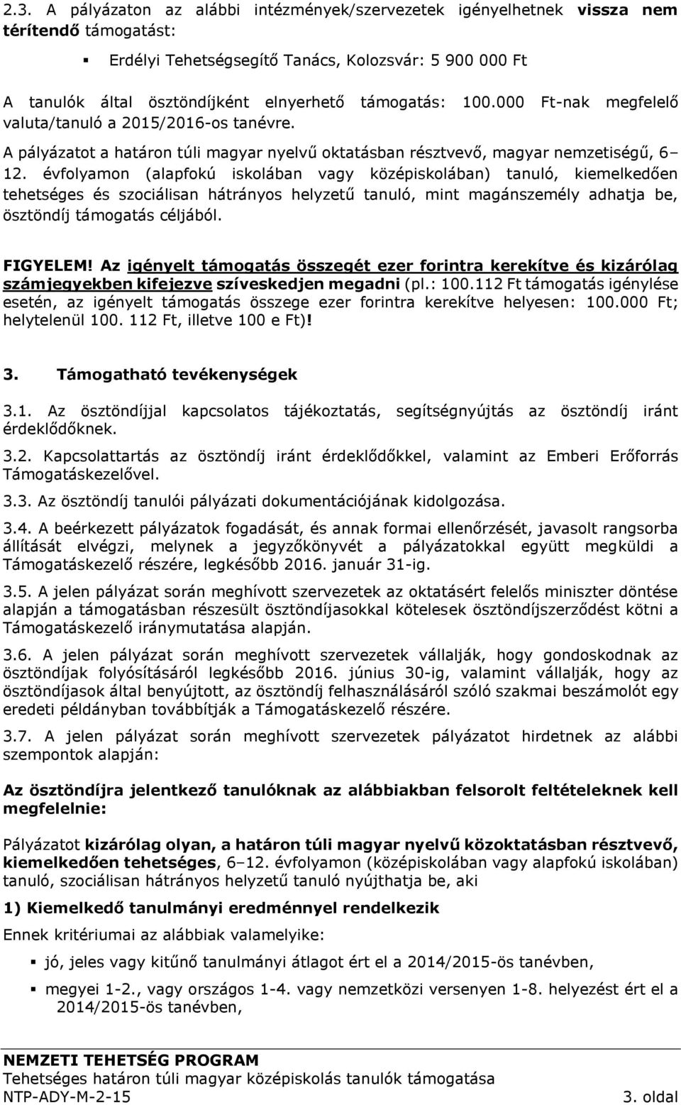 évfolyamon (alapfokú iskolában vagy középiskolában) tanuló, kiemelkedően tehetséges és szociálisan hátrányos helyzetű tanuló, mint magánszemély adhatja be, ösztöndíj támogatás céljából. FIGYELEM!