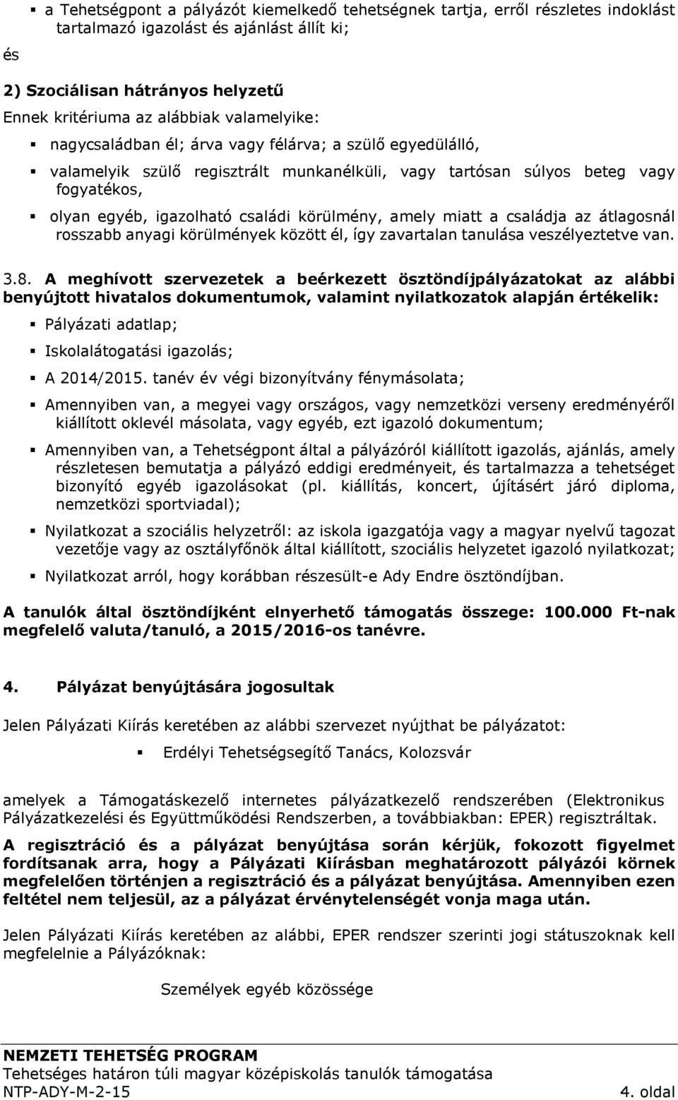 körülmény, amely miatt a családja az átlagosnál rosszabb anyagi körülmények között él, így zavartalan tanulása veszélyeztetve van. 3.8.