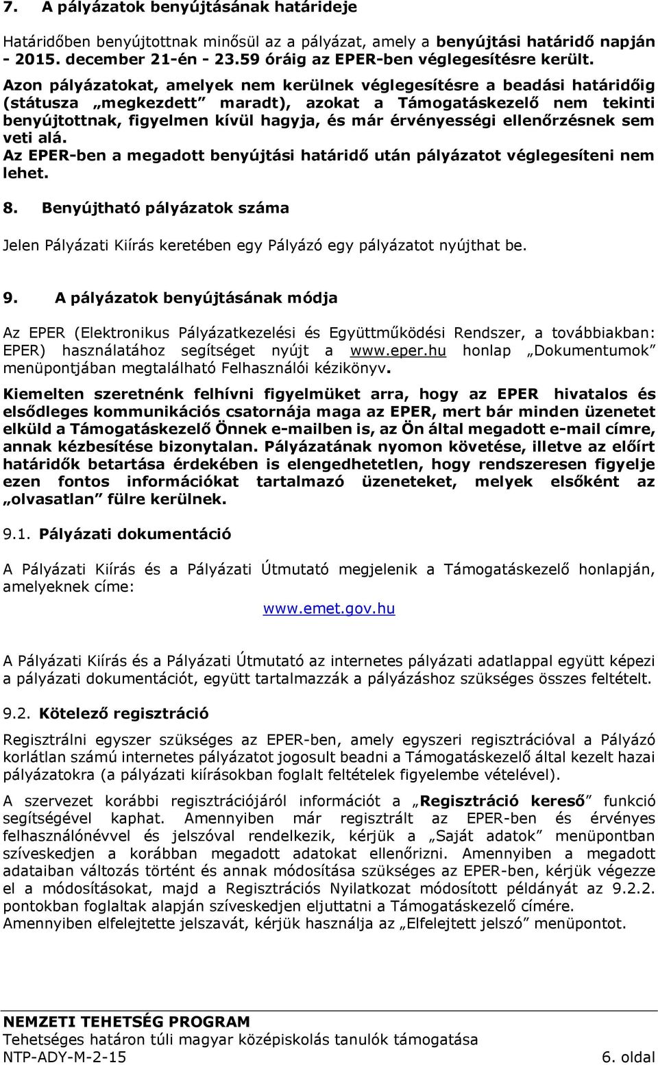 érvényességi ellenőrzésnek sem veti alá. Az EPER-ben a megadott benyújtási határidő után pályázatot véglegesíteni nem lehet. 8.