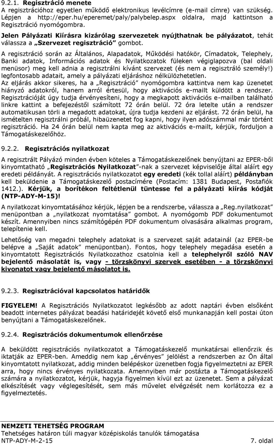 A regisztráció során az Általános, Alapadatok, Működési hatókör, Címadatok, Telephely, Banki adatok, Információs adatok és Nyilatkozatok füleken végiglapozva (bal oldali menüsor) meg kell adnia a