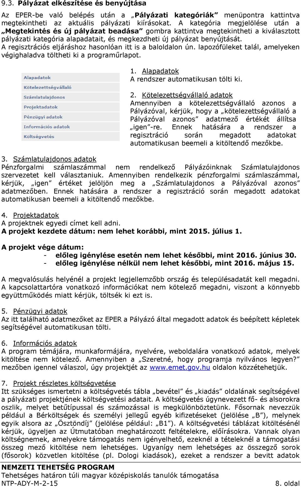 A regisztrációs eljáráshoz hasonlóan itt is a baloldalon ún. lapozófüleket talál, amelyeken végighaladva töltheti ki a programűrlapot. 1. Alapadatok A rendszer automatikusan tölti ki. 2.