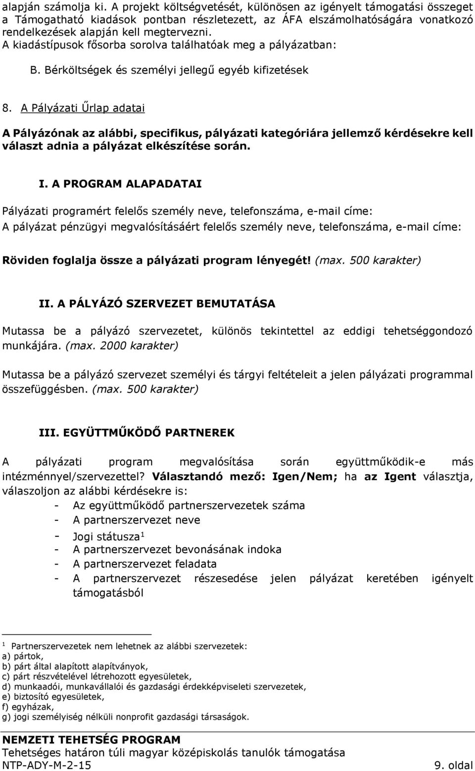 A kiadástípusok fősorba sorolva találhatóak meg a pályázatban: B. Bérköltségek és személyi jellegű egyéb kifizetések 8.