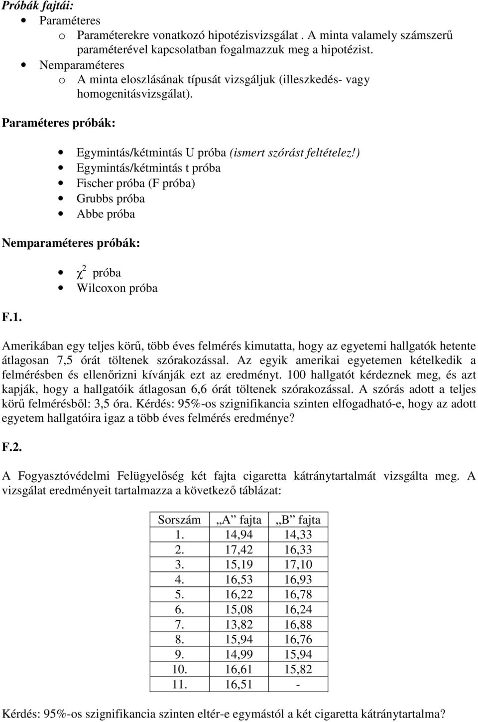 ) Egyminá/kéminá próba Ficher próba (F próba) Grubb próba Abbe próba Nemparaméere próbák: χ próba Wilcoxon próba Amerikában egy elje körő, öbb éve felméré kimuaa, hogy az egyeemi hallgaók heene