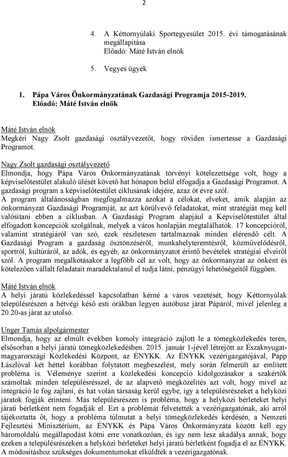 Nagy Zsolt gazdasági osztályvezető Elmondja, hogy Pápa Város Önkormányzatának törvényi kötelezettsége volt, hogy a képviselőtestület alakuló ülését követő hat hónapon belül elfogadja a Gazdasági