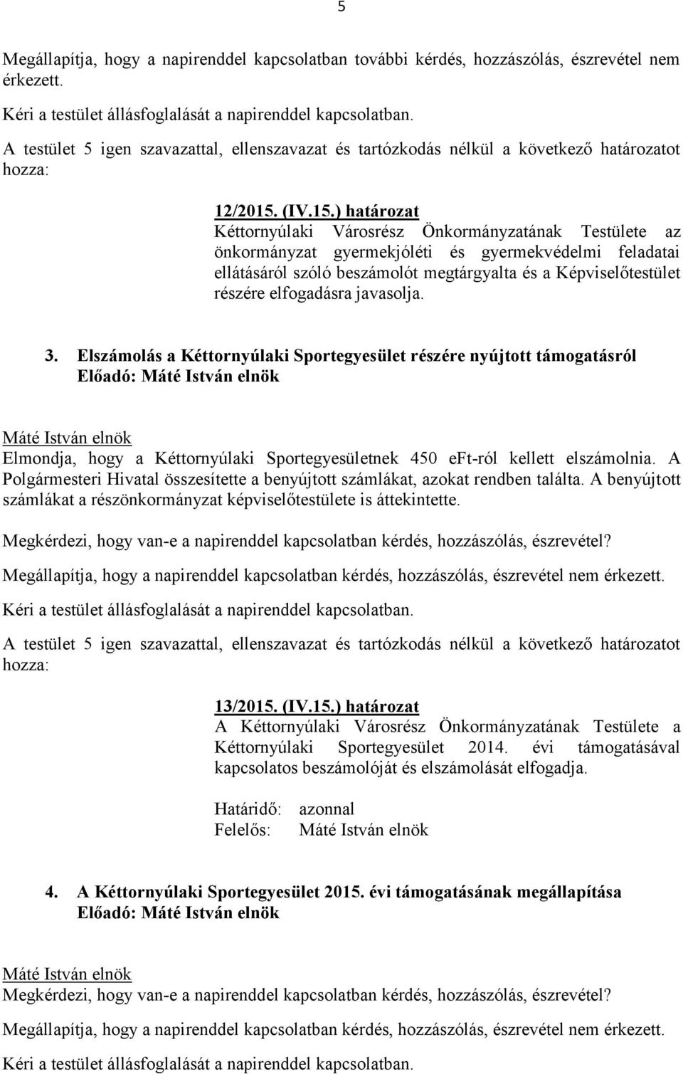 ) határozat Kéttornyúlaki Városrész Önkormányzatának Testülete az önkormányzat gyermekjóléti és gyermekvédelmi feladatai ellátásáról szóló beszámolót megtárgyalta és a Képviselőtestület részére