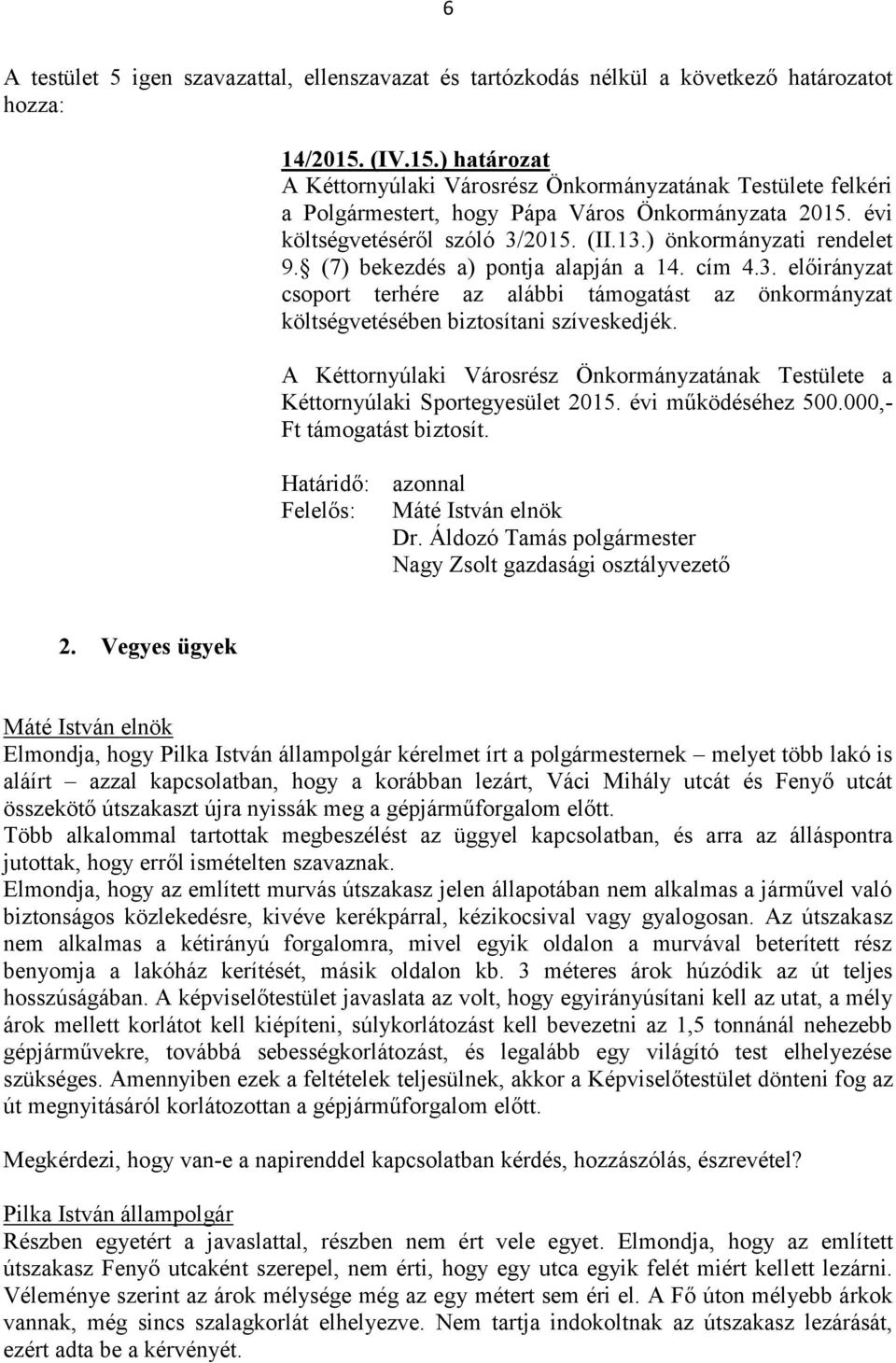 A Kéttornyúlaki Városrész Önkormányzatának Testülete a Kéttornyúlaki Sportegyesület 2015. évi működéséhez 500.000,- Ft támogatást biztosít. Határidő: azonnal Felelős: Dr.