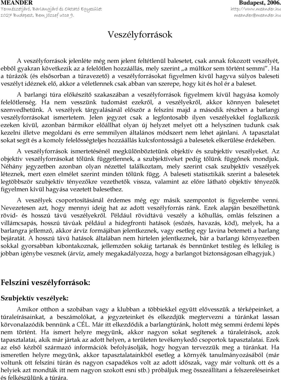 Ha a túrázók (és elsősorban a túravezető) a veszélyforrásokat figyelmen kívül hagyva súlyos baleseti veszélyt idéznek elő, akkor a véletlennek csak abban van szerepe, hogy kit és hol ér a baleset.