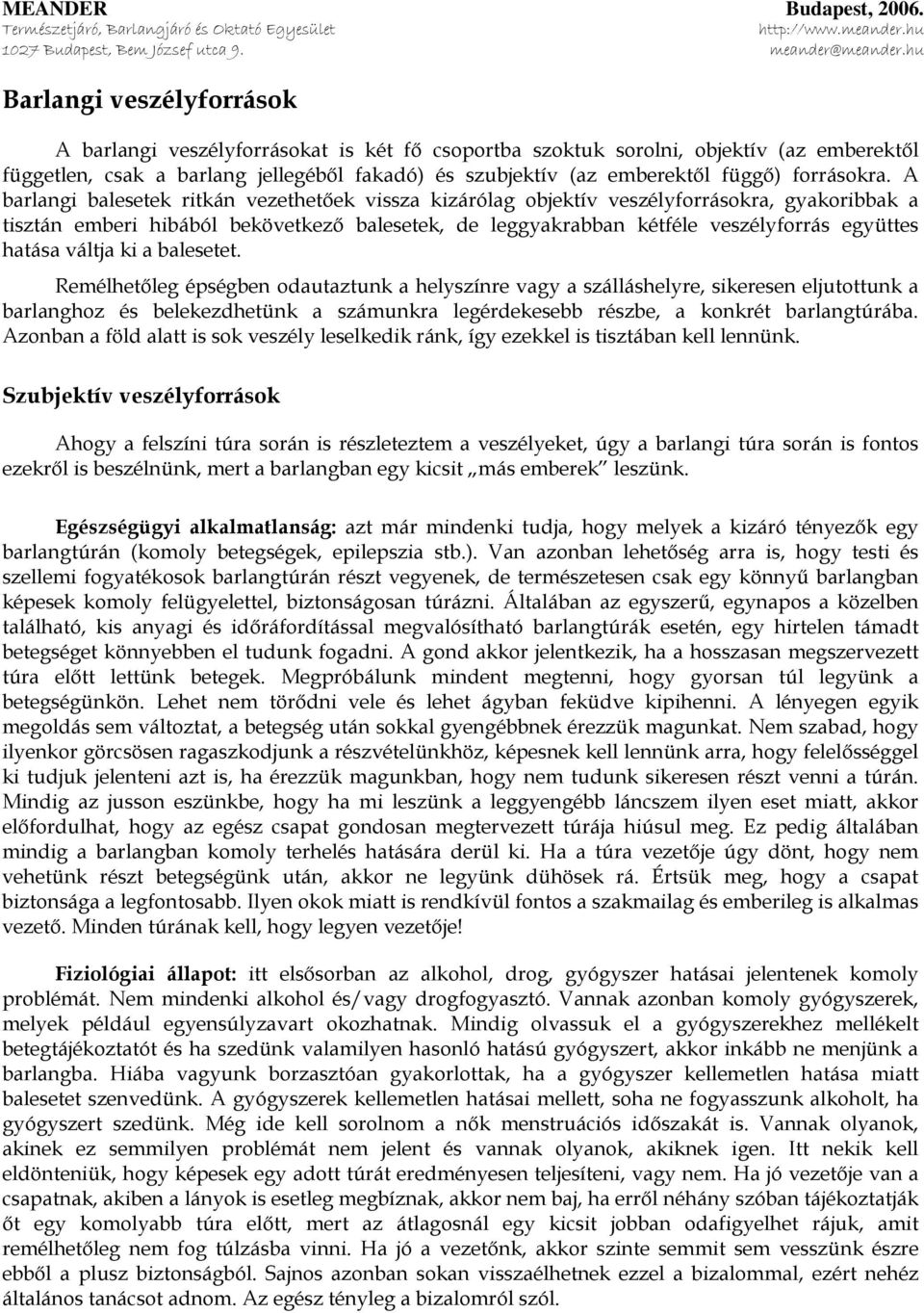 A barlangi balesetek ritkán vezethetőek vissza kizárólag objektív veszélyforrásokra, gyakoribbak a tisztán emberi hibából bekövetkező balesetek, de leggyakrabban kétféle veszélyforrás együttes hatása