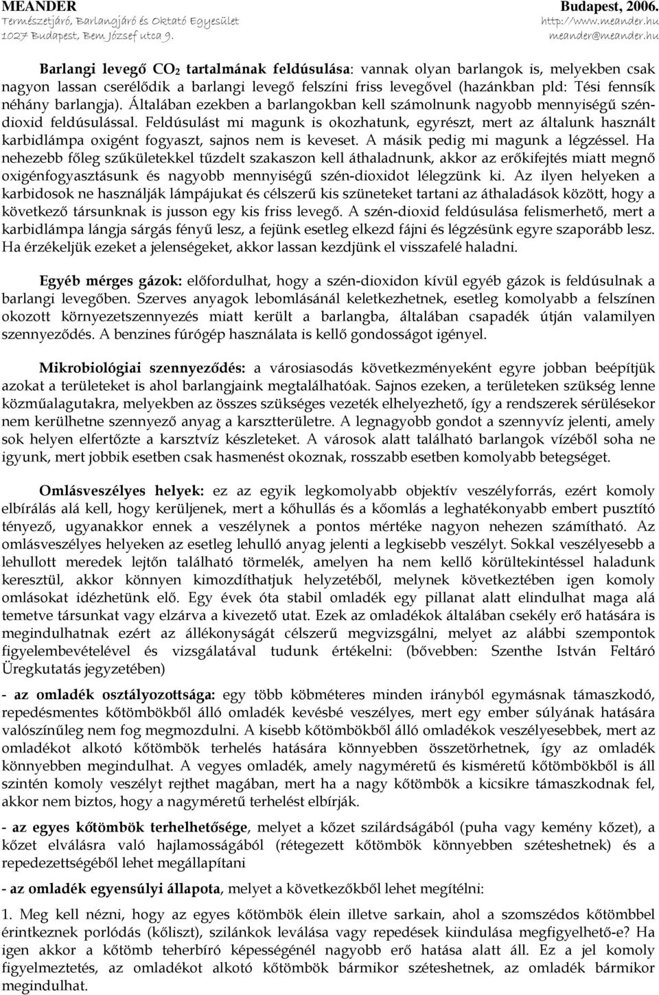 Feldúsulást mi magunk is okozhatunk, egyrészt, mert az általunk használt karbidlámpa oxigént fogyaszt, sajnos nem is keveset. A másik pedig mi magunk a légzéssel.