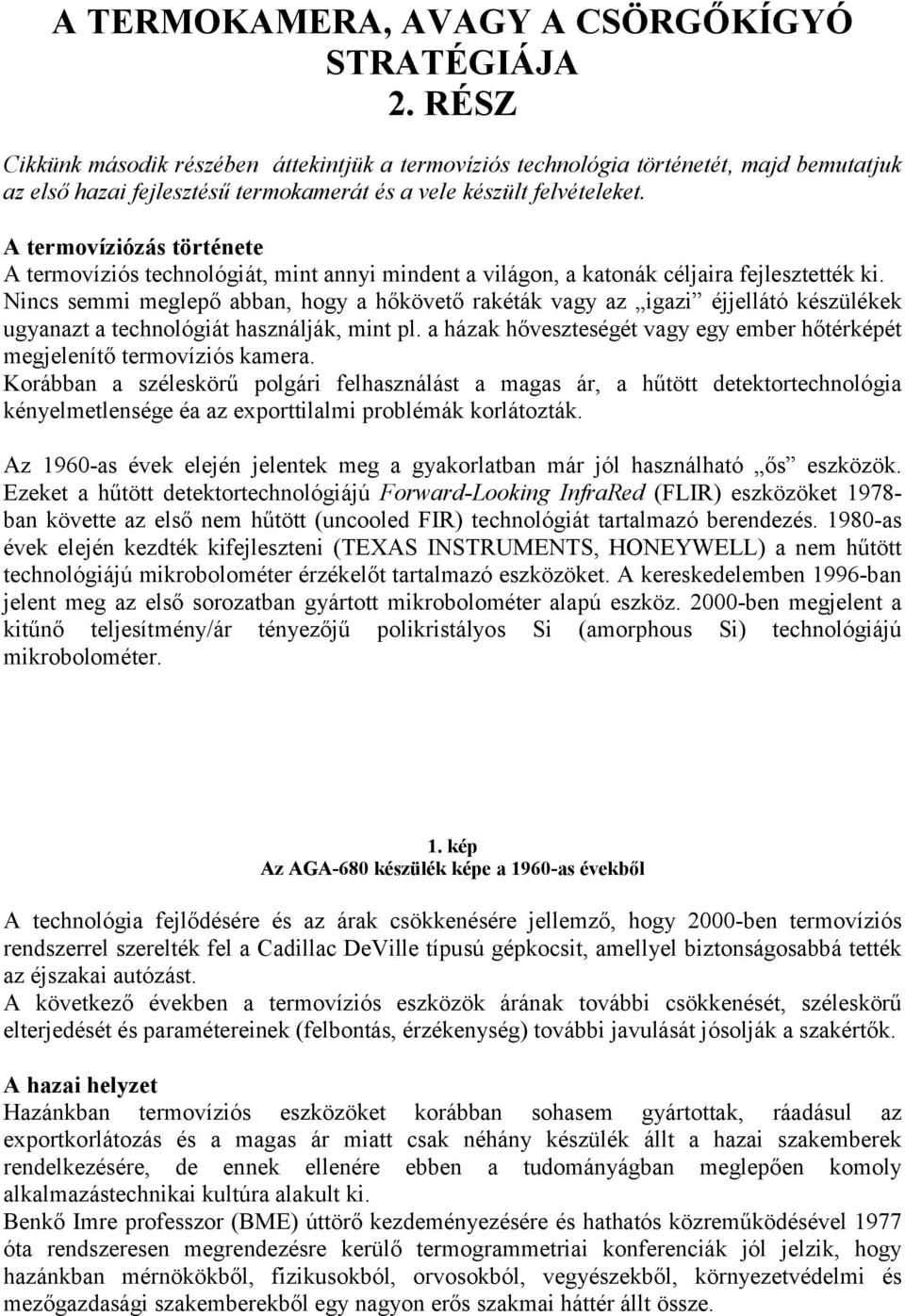 A termovíziózás története A termovíziós technológiát, mint annyi mindent a világon, a katonák céljaira fejlesztették ki.