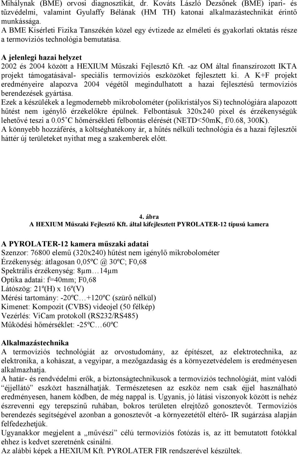A jelenlegi hazai helyzet 2002 és 2004 között a HEXIUM Műszaki Fejlesztő Kft. -az OM által finanszírozott IKTA projekt támogatásával- speciális termovíziós eszközöket fejlesztett ki.
