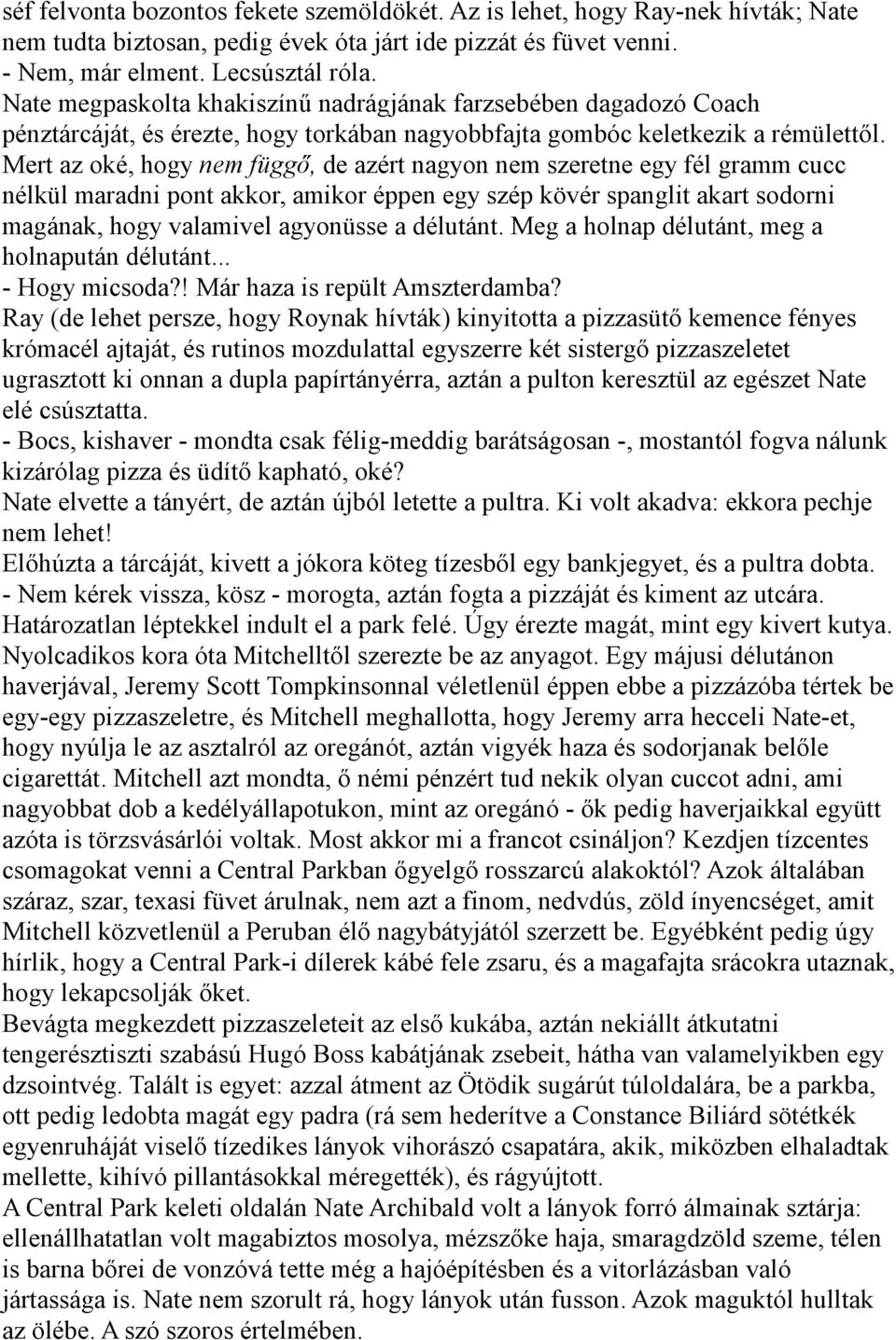 Mert az oké, hogy nem függő, de azért nagyon nem szeretne egy fél gramm cucc nélkül maradni pont akkor, amikor éppen egy szép kövér spanglit akart sodorni magának, hogy valamivel agyonüsse a délutánt.