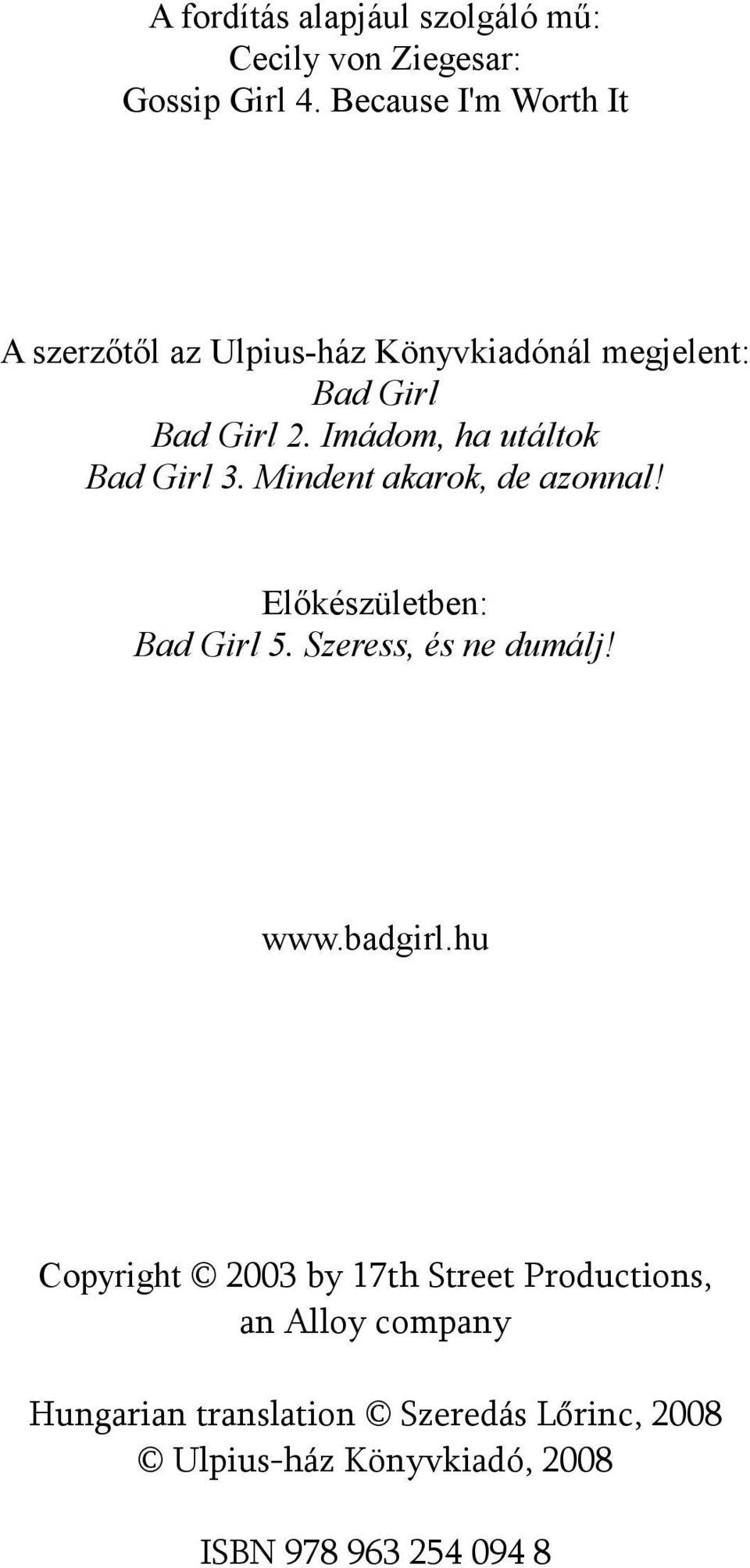 Imádom, ha utáltok Bad Girl 3. Mindent akarok, de azonnal! Előkészületben: Bad Girl 5. Szeress, és ne dumálj!