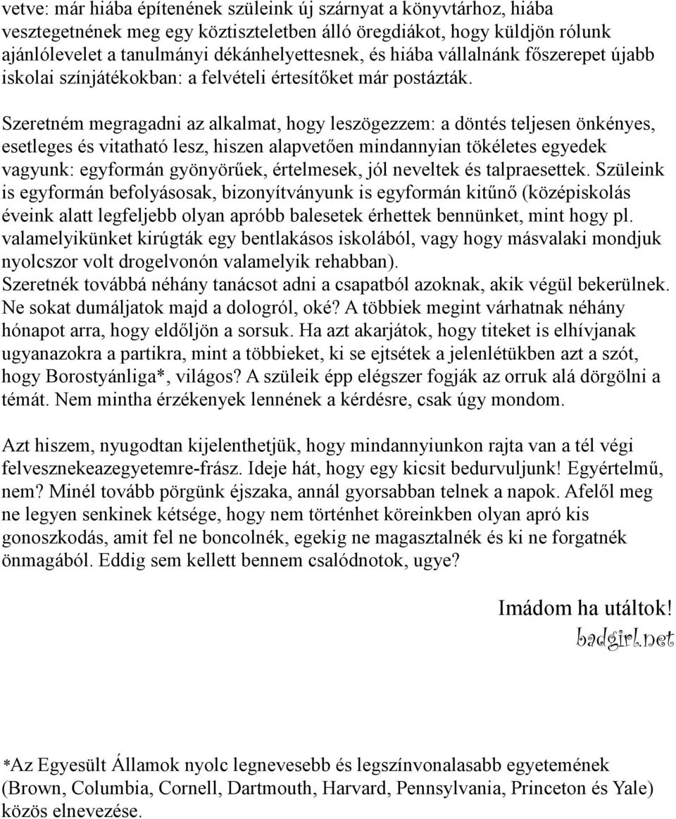 Szeretném megragadni az alkalmat, hogy leszögezzem: a döntés teljesen önkényes, esetleges és vitatható lesz, hiszen alapvetően mindannyian tökéletes egyedek vagyunk: egyformán gyönyörűek, értelmesek,