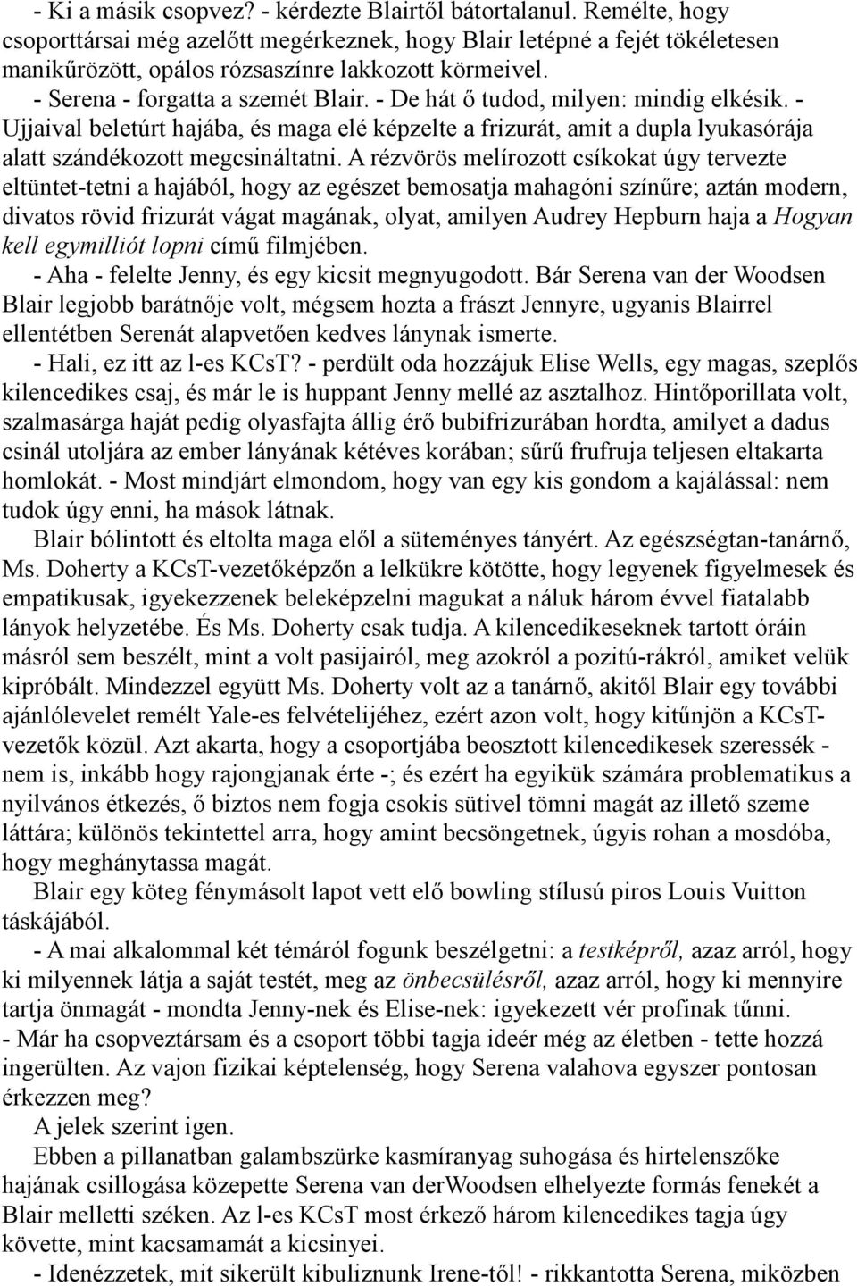 - De hát ő tudod, milyen: mindig elkésik. - Ujjaival beletúrt hajába, és maga elé képzelte a frizurát, amit a dupla lyukasórája alatt szándékozott megcsináltatni.