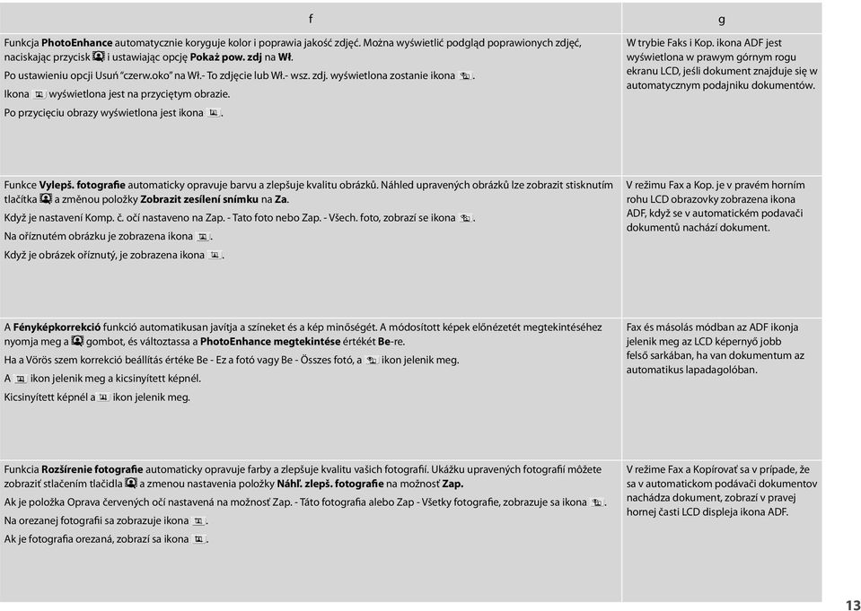 f g W trybie Faks i Kop. ikona ADF jest wyświetlona w prawym górnym rogu ekranu LCD, jeśli dokument znajduje się w automatycznym podajniku dokumentów. Funkce Vylepš.