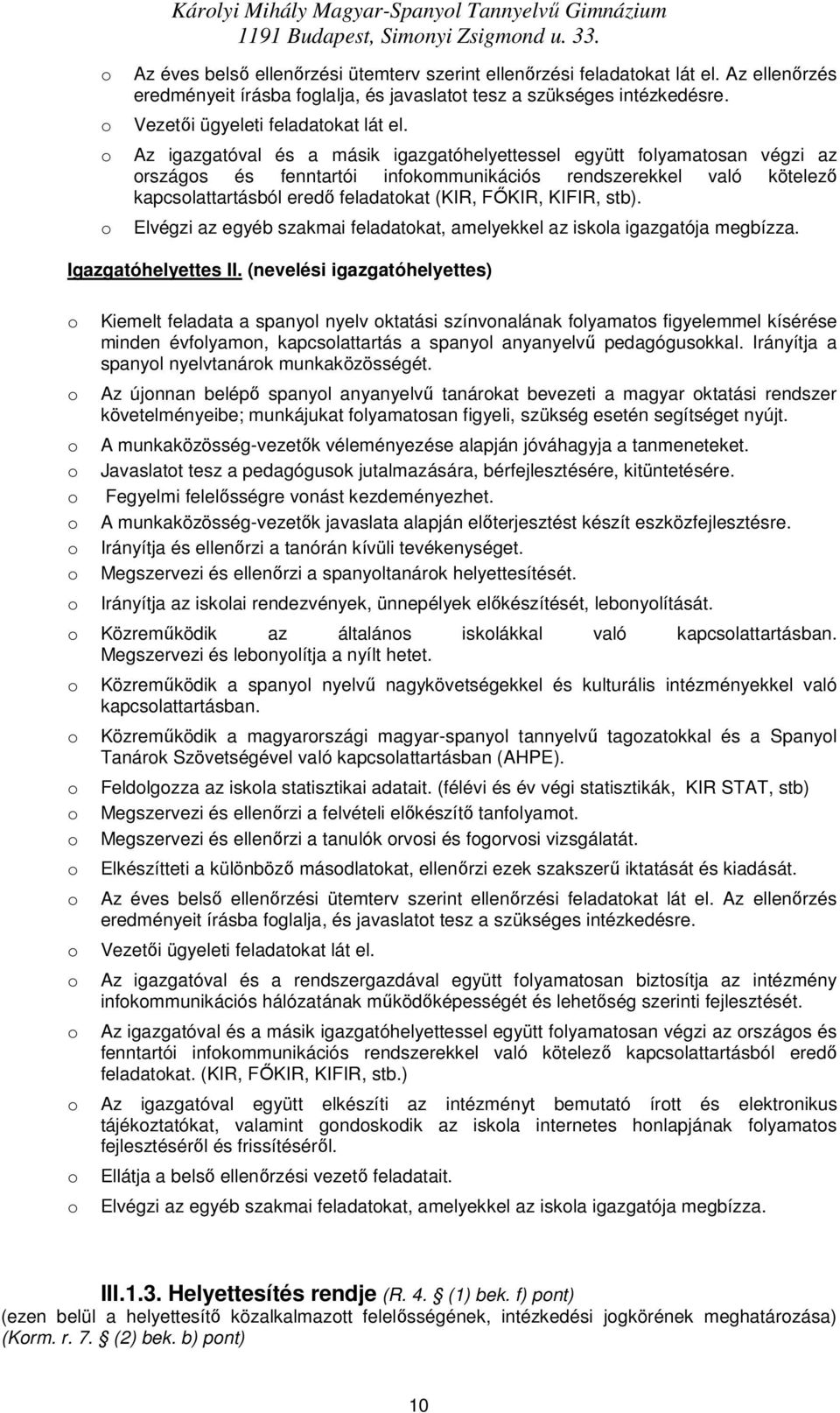 Az igazgatóval és a másik igazgatóhelyettessel együtt flyamatsan végzi az rszágs és fenntartói infkmmunikációs rendszerekkel való kötelezı kapcslattartásból eredı feladatkat (KIR, FİKIR, KIFIR, stb).