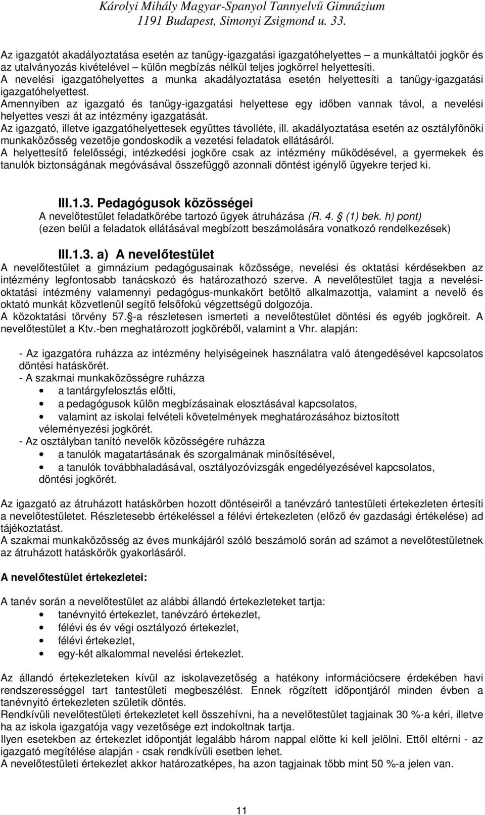 A nevelési igazgatóhelyettes a munka akadályztatása esetén helyettesíti a tanügy-igazgatási igazgatóhelyettest.