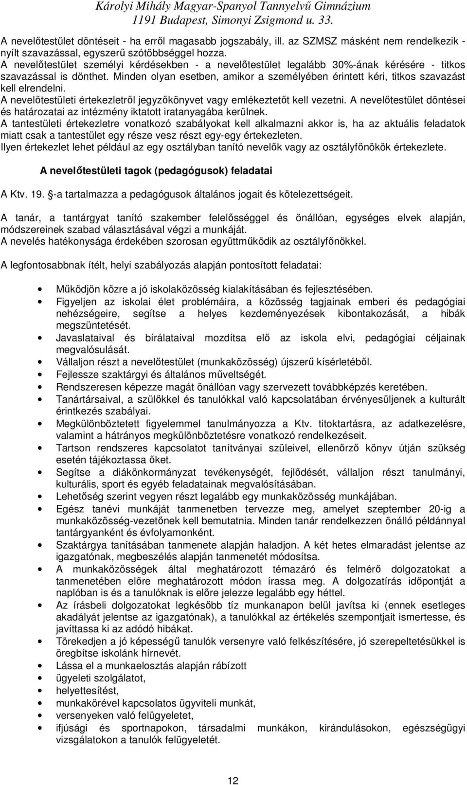 Minden lyan esetben, amikr a személyében érintett kéri, titks szavazást kell elrendelni. A nevelıtestületi értekezletrıl jegyzıkönyvet vagy emlékeztetıt kell vezetni.