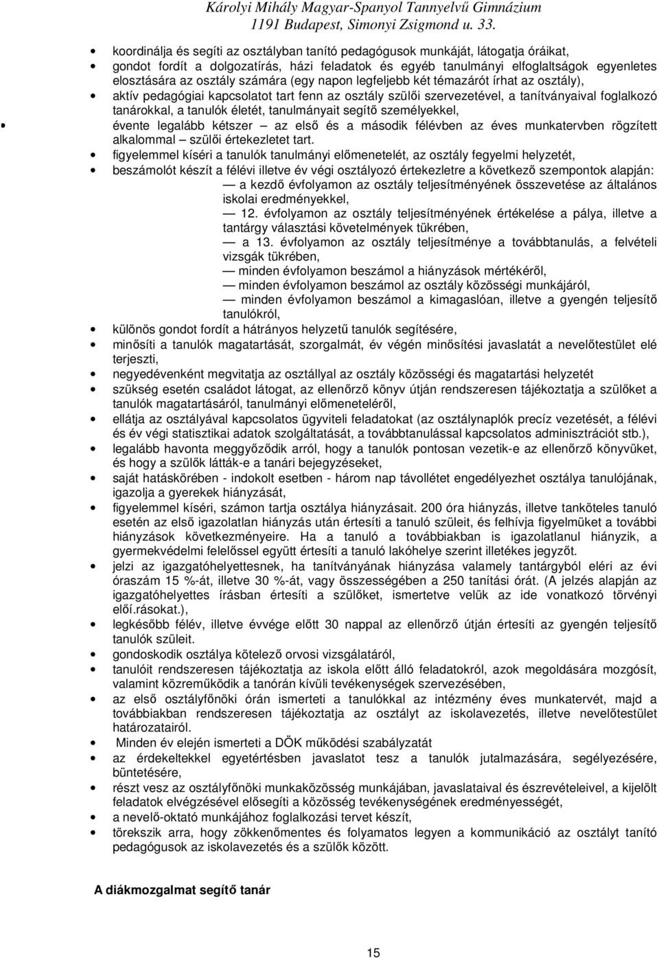 napn legfeljebb két témazárót írhat az sztály), aktív pedagógiai kapcslatt tart fenn az sztály szülıi szervezetével, a tanítványaival fglalkzó tanárkkal, a tanulók életét, tanulmányait segítı