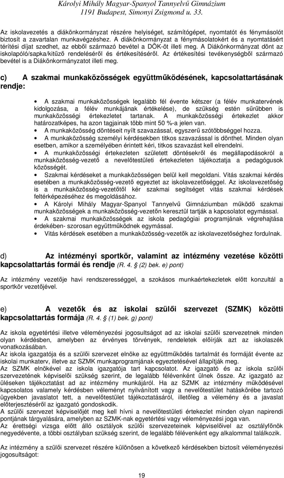 A diákönkrmányzat a fénymáslatkért és a nymtatásért térítési díjat szedhet, az ebbıl származó bevétel a DÖK-öt illeti meg.