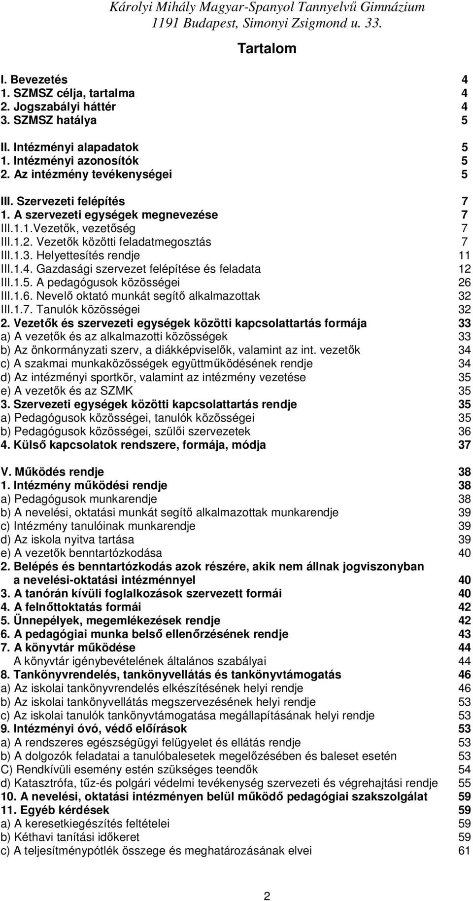 1.3. Helyettesítés rendje 11 III.1.4. Gazdasági szervezet felépítése és feladata 12 III.1.5. A pedagógusk közösségei 26 III.1.6. Nevelı ktató munkát segítı alkalmazttak 32 III.1.7.