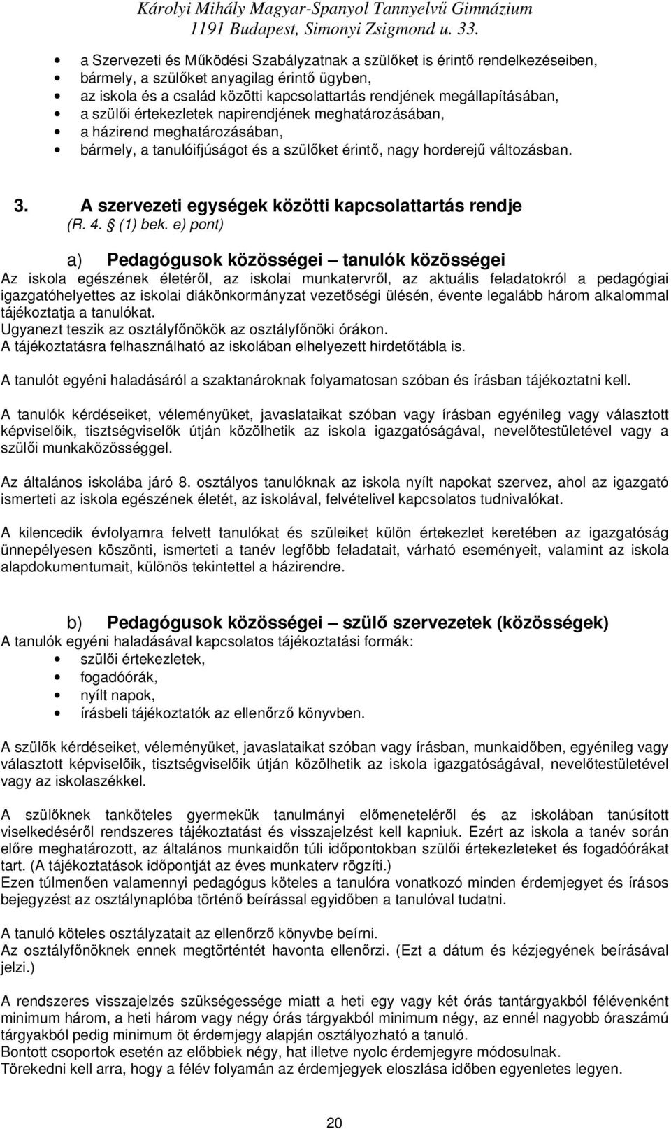 szülıi értekezletek napirendjének meghatárzásában, a házirend meghatárzásában, bármely, a tanulóifjúságt és a szülıket érintı, nagy hrderejő váltzásban. 3.