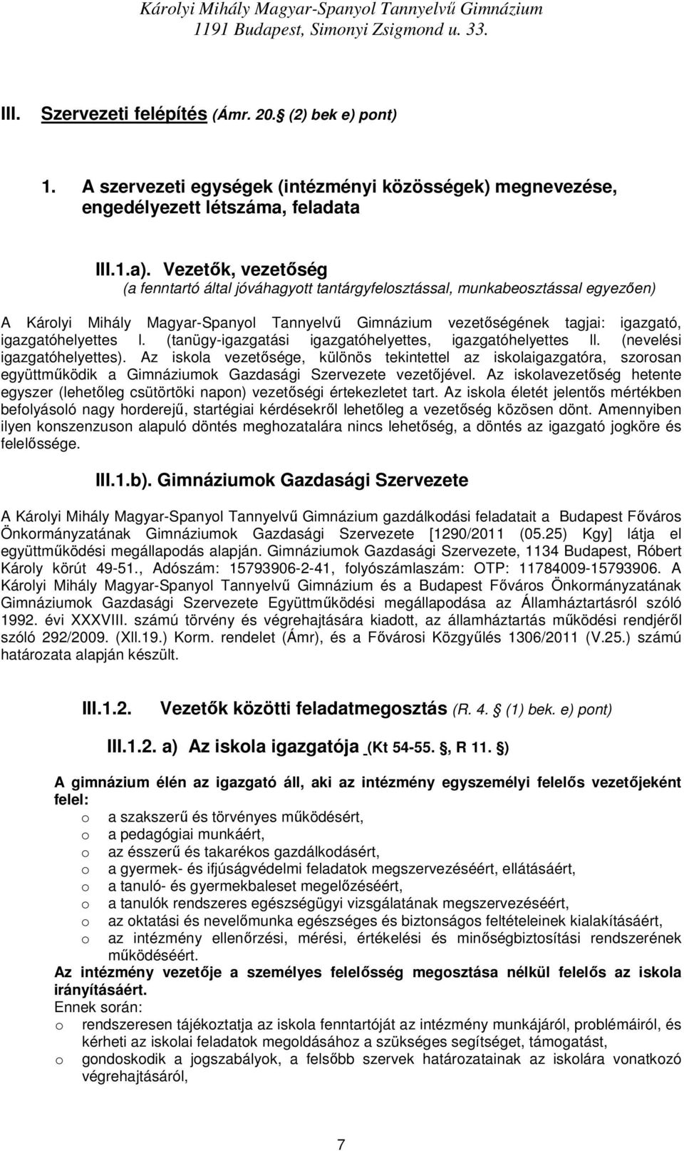 Vezetık, vezetıség (a fenntartó által jóváhagytt tantárgyfelsztással, munkabesztással egyezıen) A Kárlyi Mihály Magyar-Spanyl Tannyelvő Gimnázium vezetıségének tagjai: igazgató, igazgatóhelyettes l.