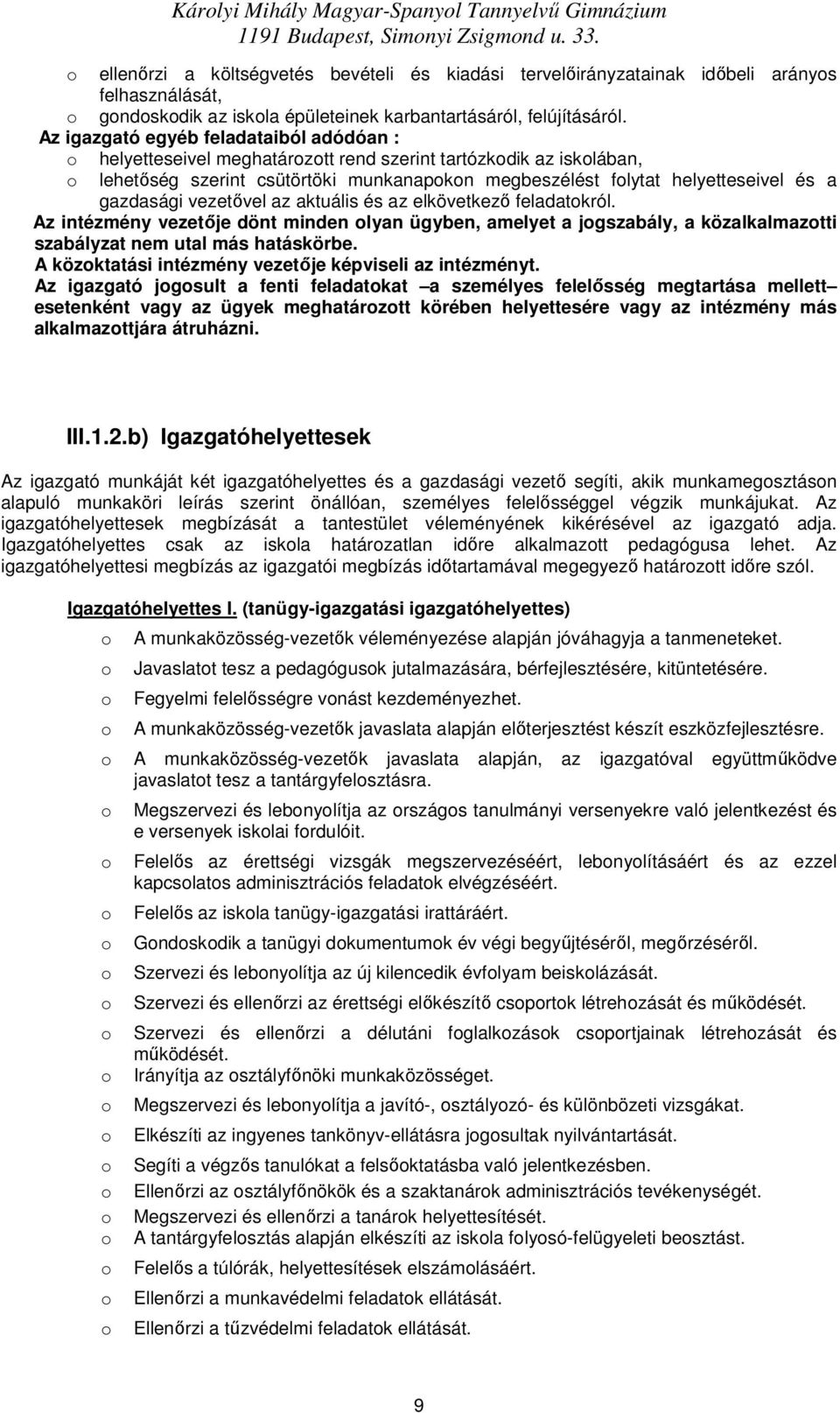 Az igazgató egyéb feladataiból adódóan : helyetteseivel meghatárztt rend szerint tartózkdik az isklában, lehetıség szerint csütörtöki munkanapkn megbeszélést flytat helyetteseivel és a gazdasági