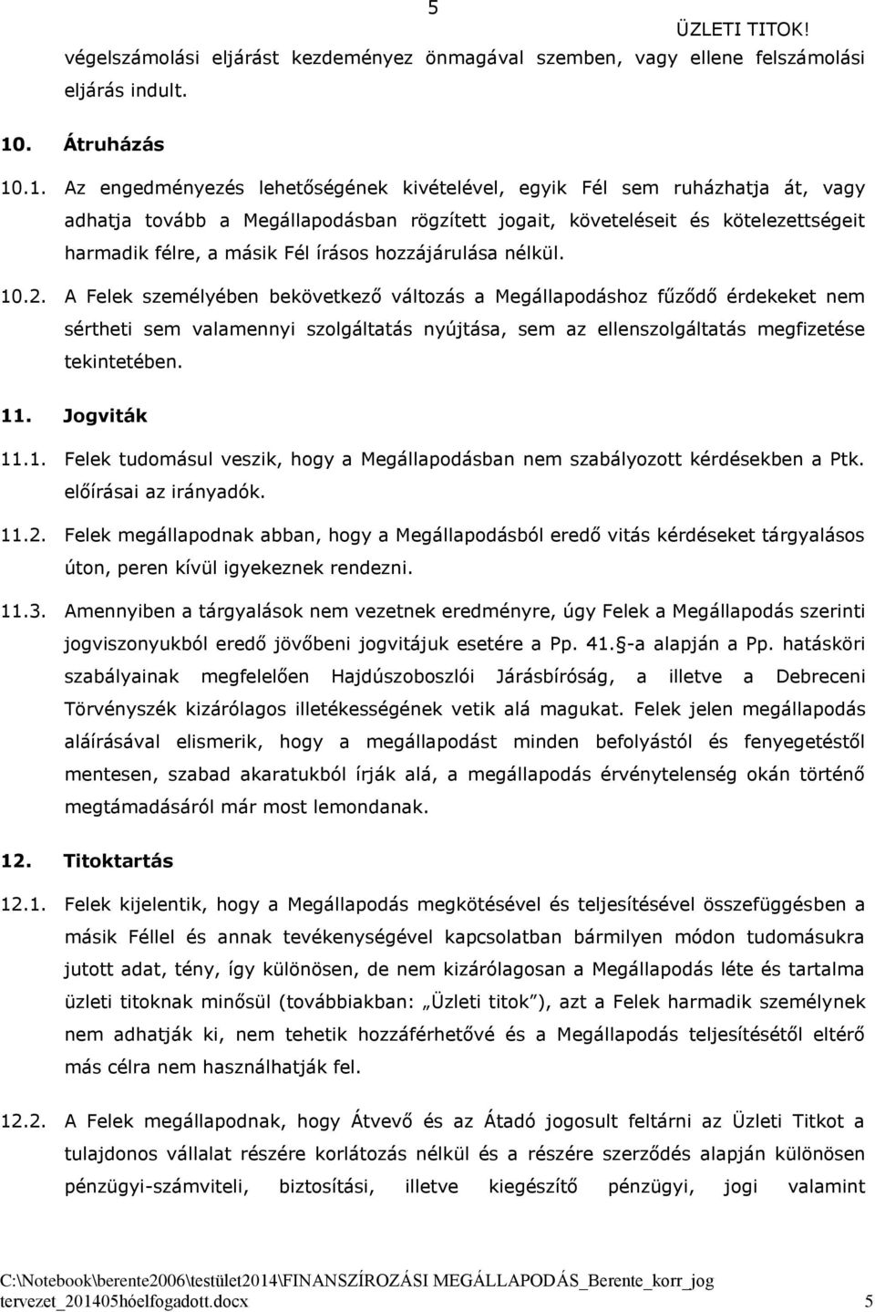 .1. Az engedményezés lehetőségének kivételével, egyik Fél sem ruházhatja át, vagy adhatja tovább a Megállapodásban rögzített jogait, követeléseit és kötelezettségeit harmadik félre, a másik Fél