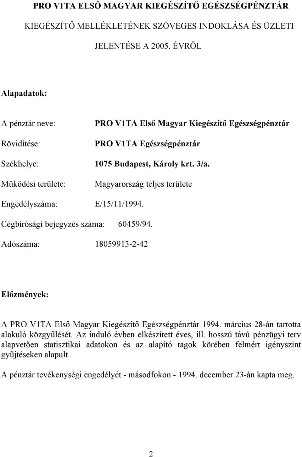 Magyarország teljes területe E/15/11/1994. Cégbírósági bejegyzés száma: 60459/94. Adószáma: 18059913-2-42 Előzmények: A PRO V1TA Első Magyar Kiegészítő Egészségpénztár 1994.