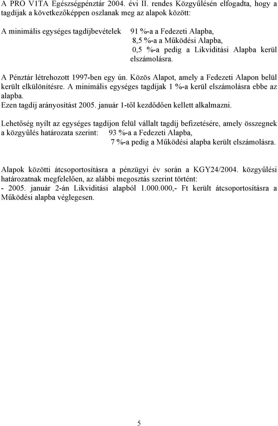 a Likviditási Alapba kerül elszámolásra. A Pénztár létrehozott 1997-ben egy ún. Közös Alapot, amely a Fedezeti Alapon belül került elkülönítésre.