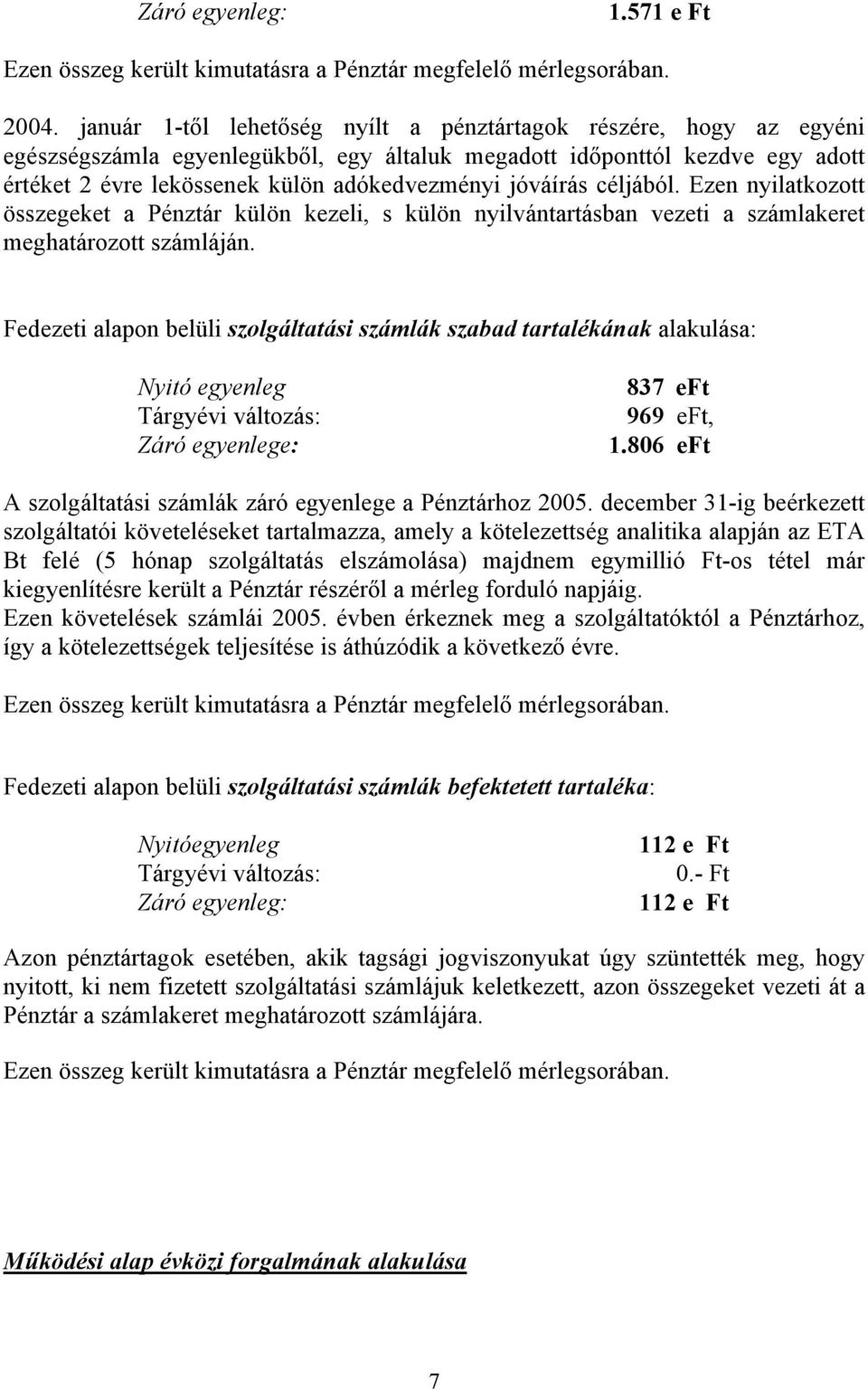 jóváírás céljából. Ezen nyilatkozott összegeket a Pénztár külön kezeli, s külön nyilvántartásban vezeti a számlakeret meghatározott számláján.