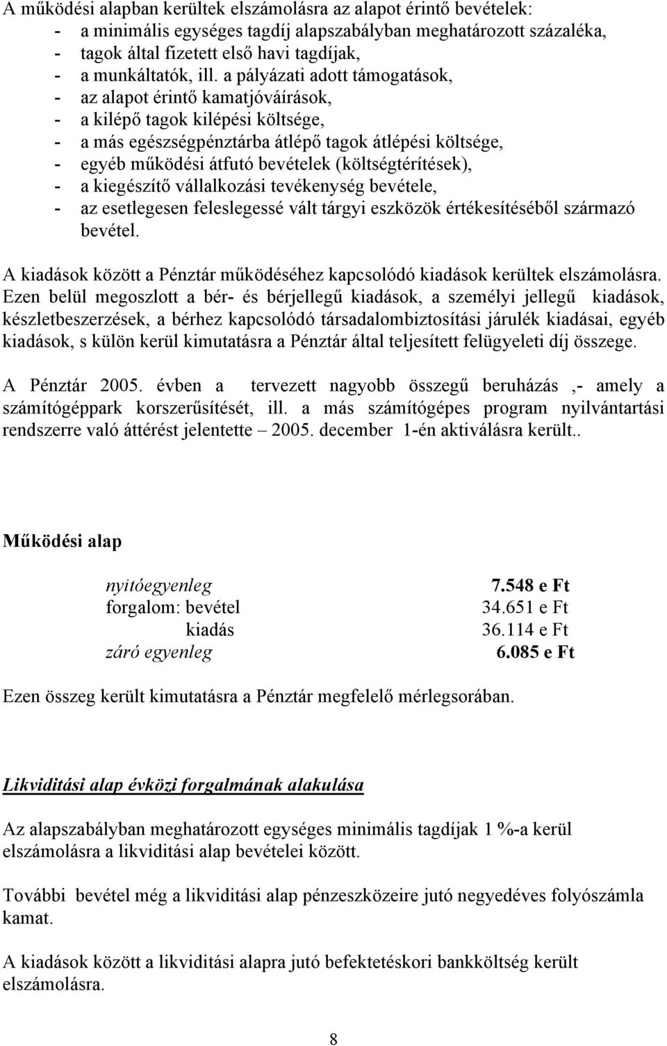 (költségtérítések), - a kiegészítő vállalkozási tevékenység bevétele, - az esetlegesen feleslegessé vált tárgyi eszközök értékesítéséből származó bevétel.