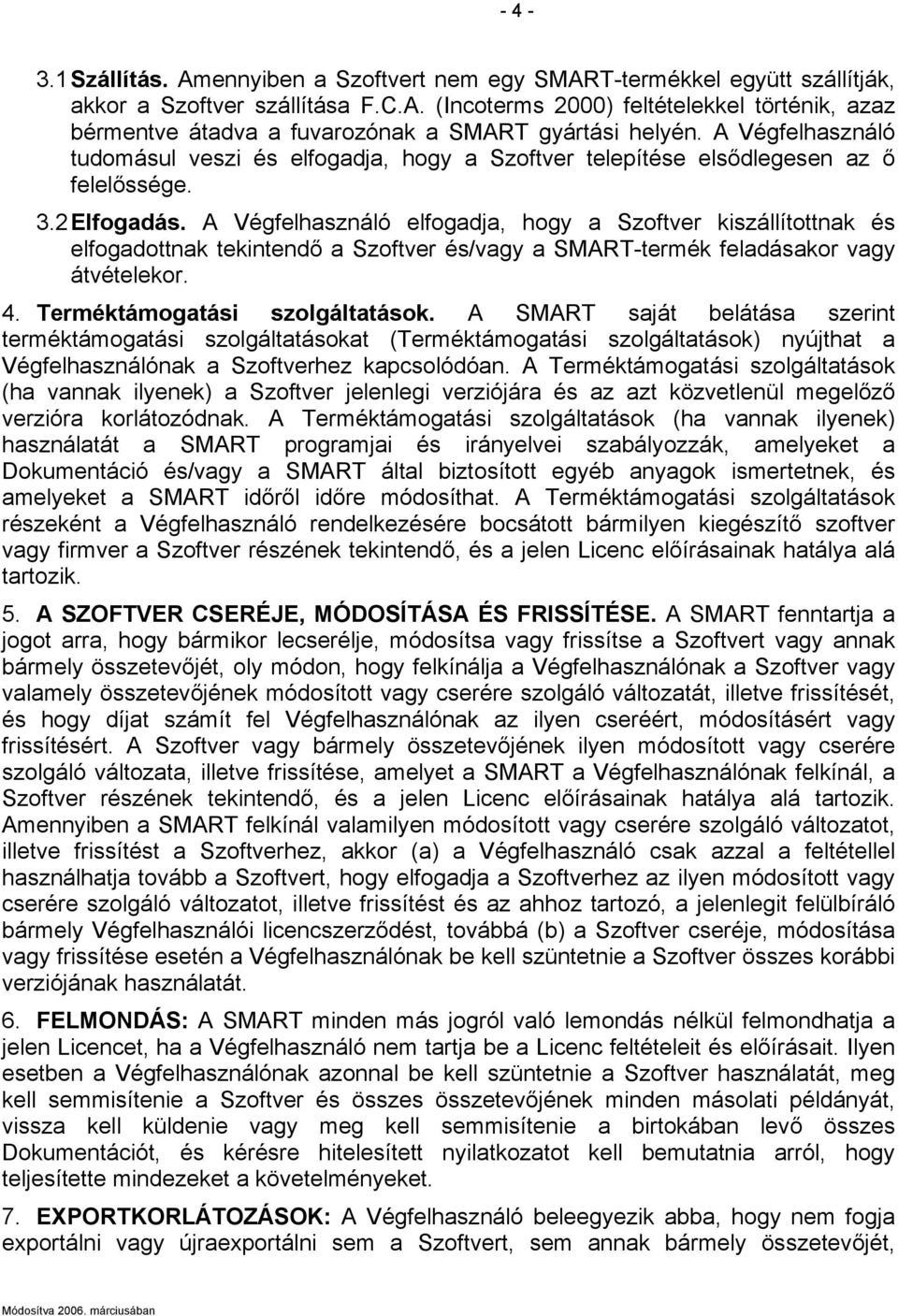 A Végfelhasználó elfogadja, hogy a Szoftver kiszállítottnak és elfogadottnak tekintendő a Szoftver és/vagy a SMART-termék feladásakor vagy átvételekor. 4. Terméktámogatási szolgáltatások.