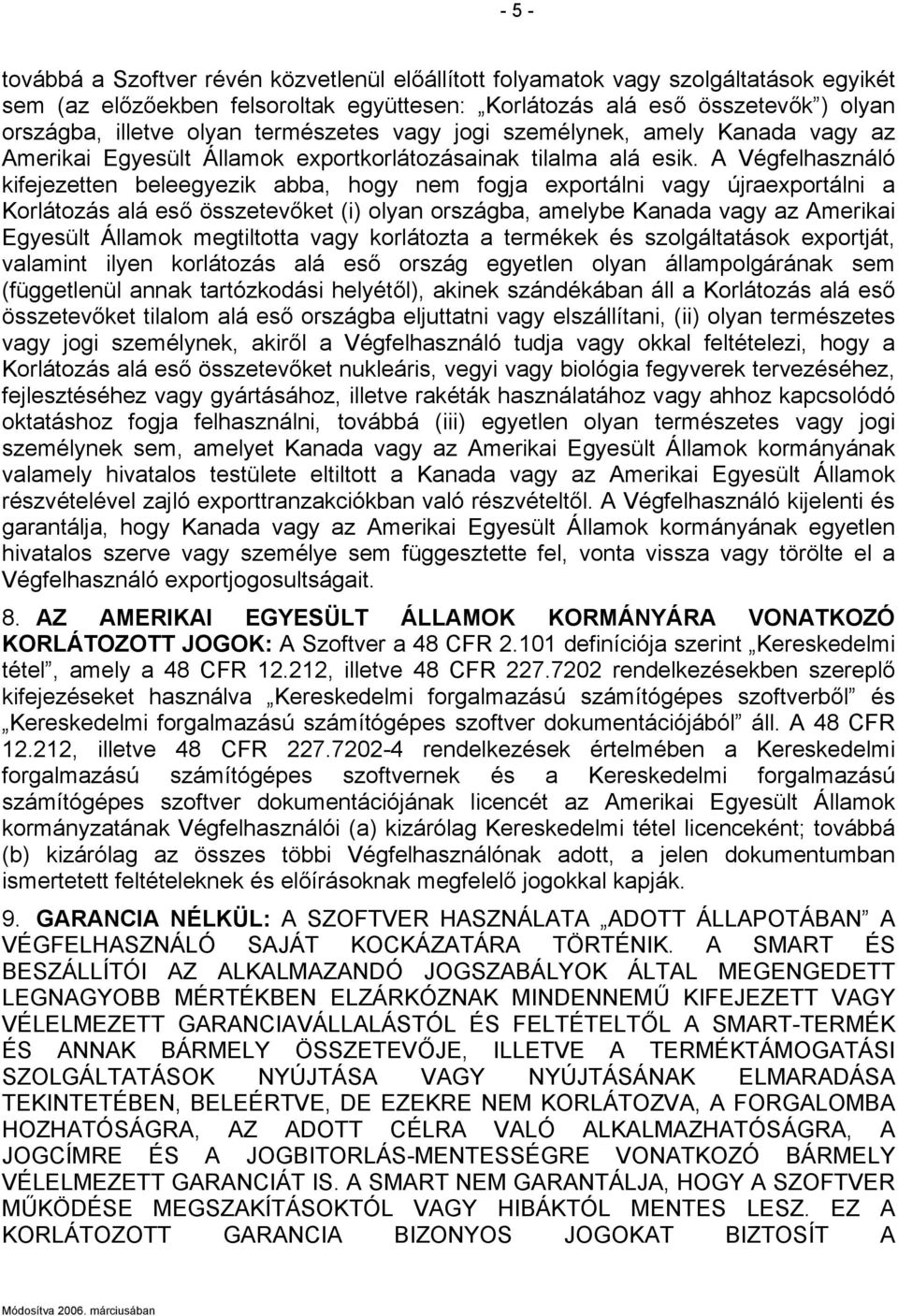 A Végfelhasználó kifejezetten beleegyezik abba, hogy nem fogja exportálni vagy újraexportálni a Korlátozás alá eső összetevőket (i) olyan országba, amelybe Kanada vagy az Amerikai Egyesült Államok