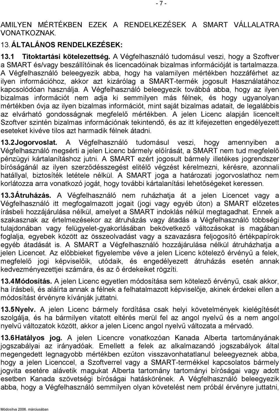 A Végfelhasználó beleegyezik abba, hogy ha valamilyen mértékben hozzáférhet az ilyen információhoz, akkor azt kizárólag a SMART-termék jogosult Használatához kapcsolódóan használja.