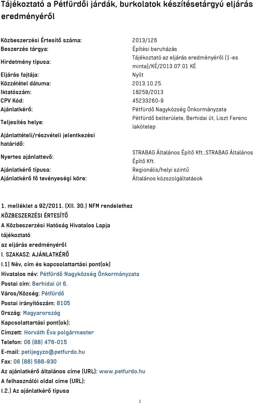 Iktatószám: 18258/2013 CPV Kód: 45233260-9 Ajánlatkérő: Pétfürdő Nagyközség Önkormányzata Teljesítés helye: Pétfürdő belterülete, Berhidai út, Liszt Ferenc lakótelep Ajánlattételi/részvételi