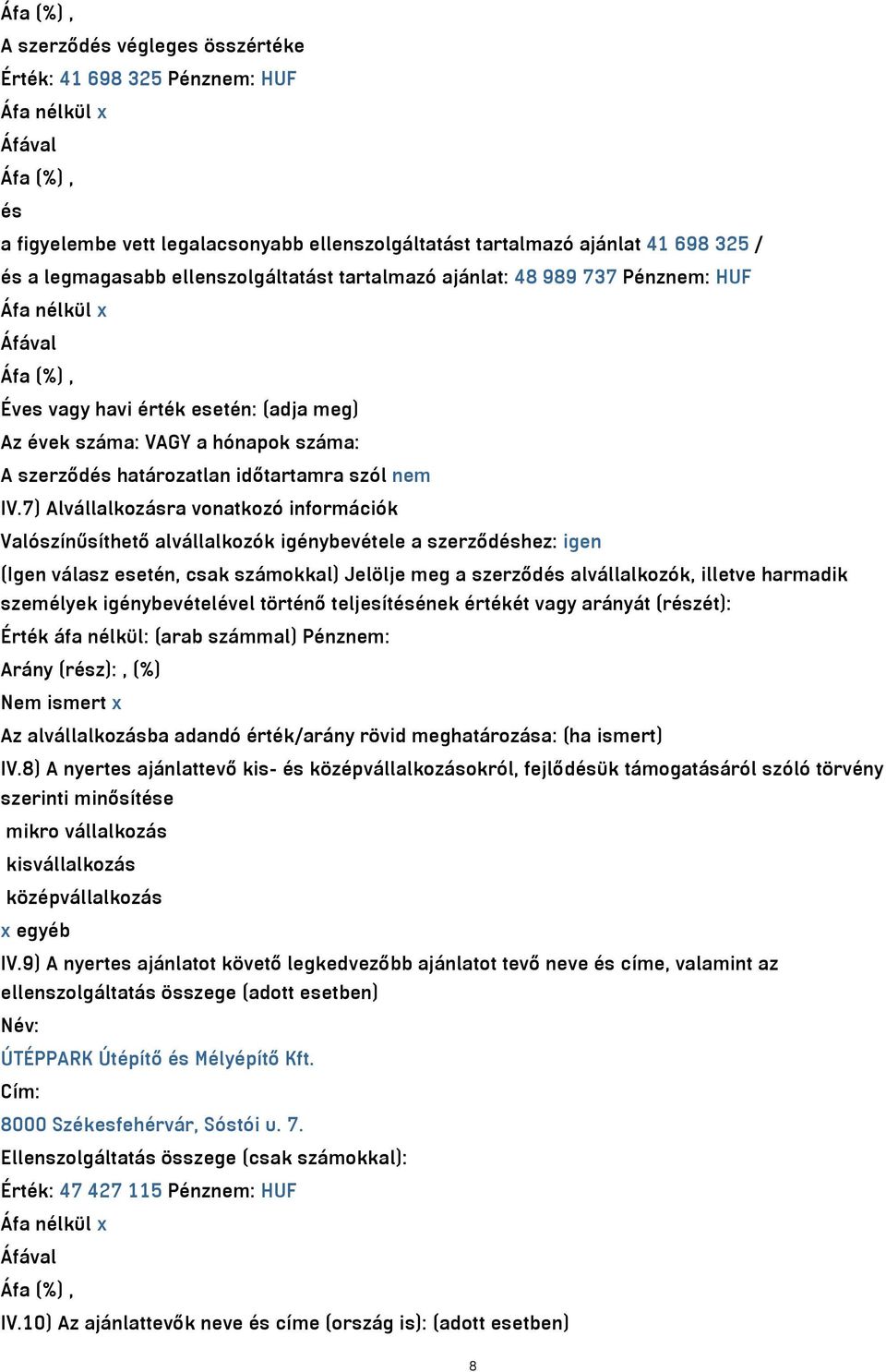 7) Alvállalkozásra vonatkozó információk Valószínűsíthető alvállalkozók igénybevétele a szerződéshez: igen (Igen válasz esetén, csak számokkal) Jelölje meg a szerződés alvállalkozók, illetve harmadik