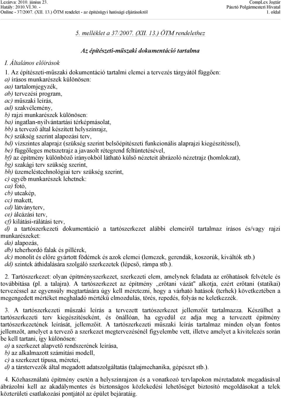 rajzi munkarészek különösen: ba) ingatlan-nyilvántartási térképmásolat, bb) a tervező által készített helyszínrajz, bc) szükség szerint alapozási terv, bd) vízszintes alaprajz (szükség szerint