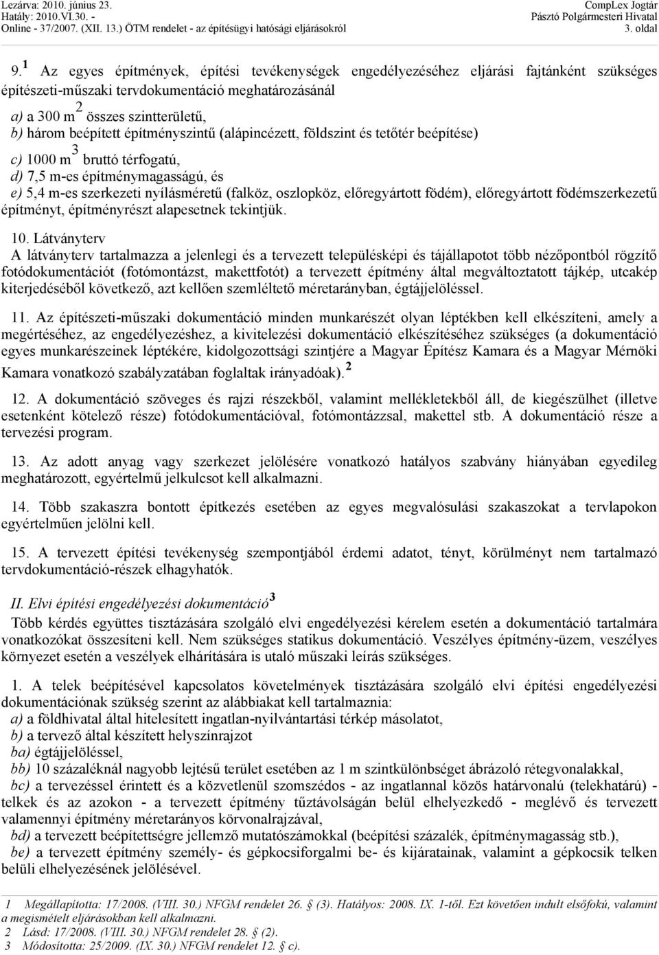 építményszintű (alápincézett, földszint és tetőtér beépítése) c) 1000 m 3 bruttó térfogatú, d) 7,5 m-es építménymagasságú, és e) 5,4 m-es szerkezeti nyílásméretű (falköz, oszlopköz, előregyártott