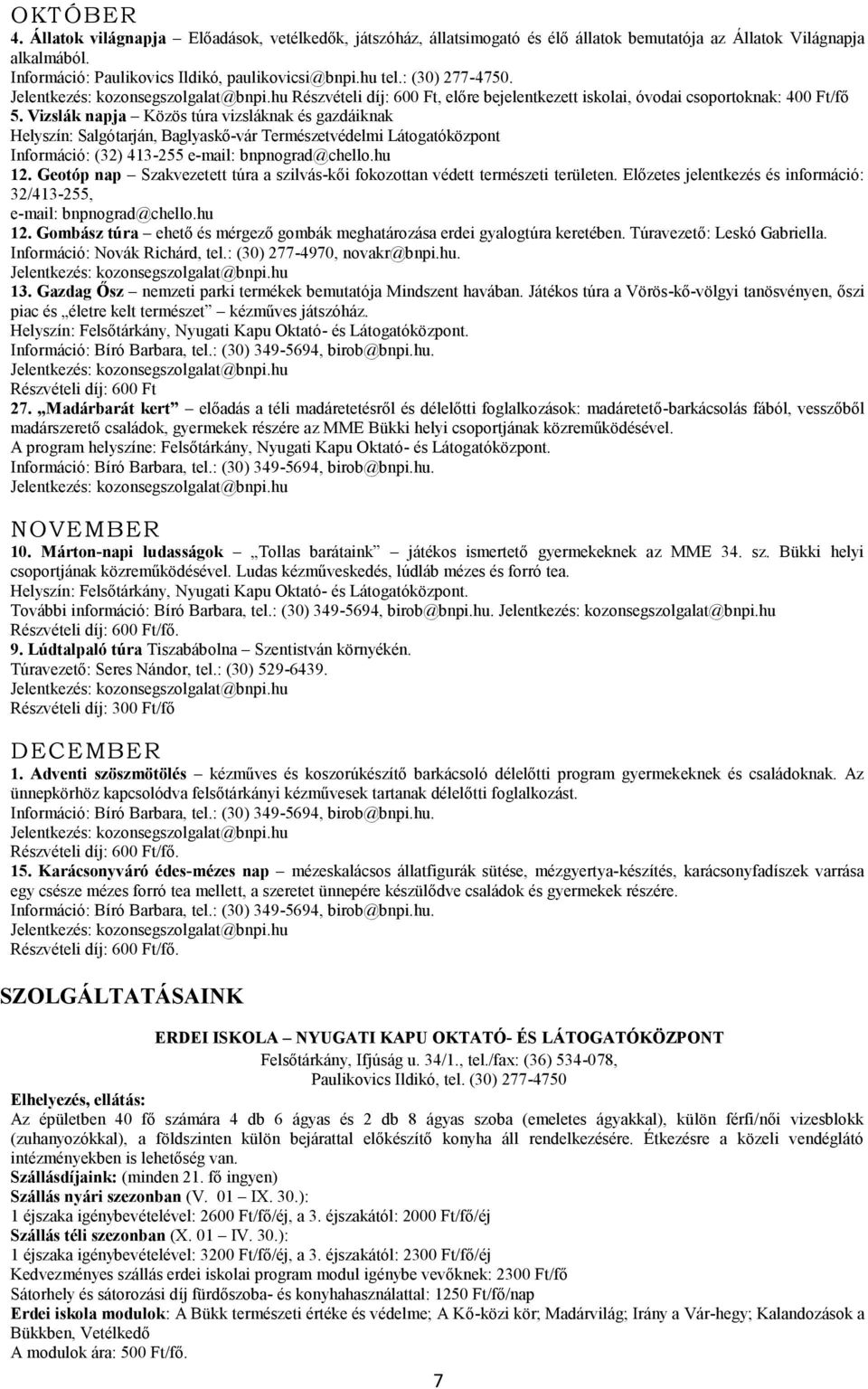 Vizslák napja Közös túra vizsláknak és gazdáiknak Helyszín: Salgótarján, Baglyaskı-vár Természetvédelmi Látogatóközpont Információ: (32) 413-255 e-mail: bnpnograd@chello.hu 12.