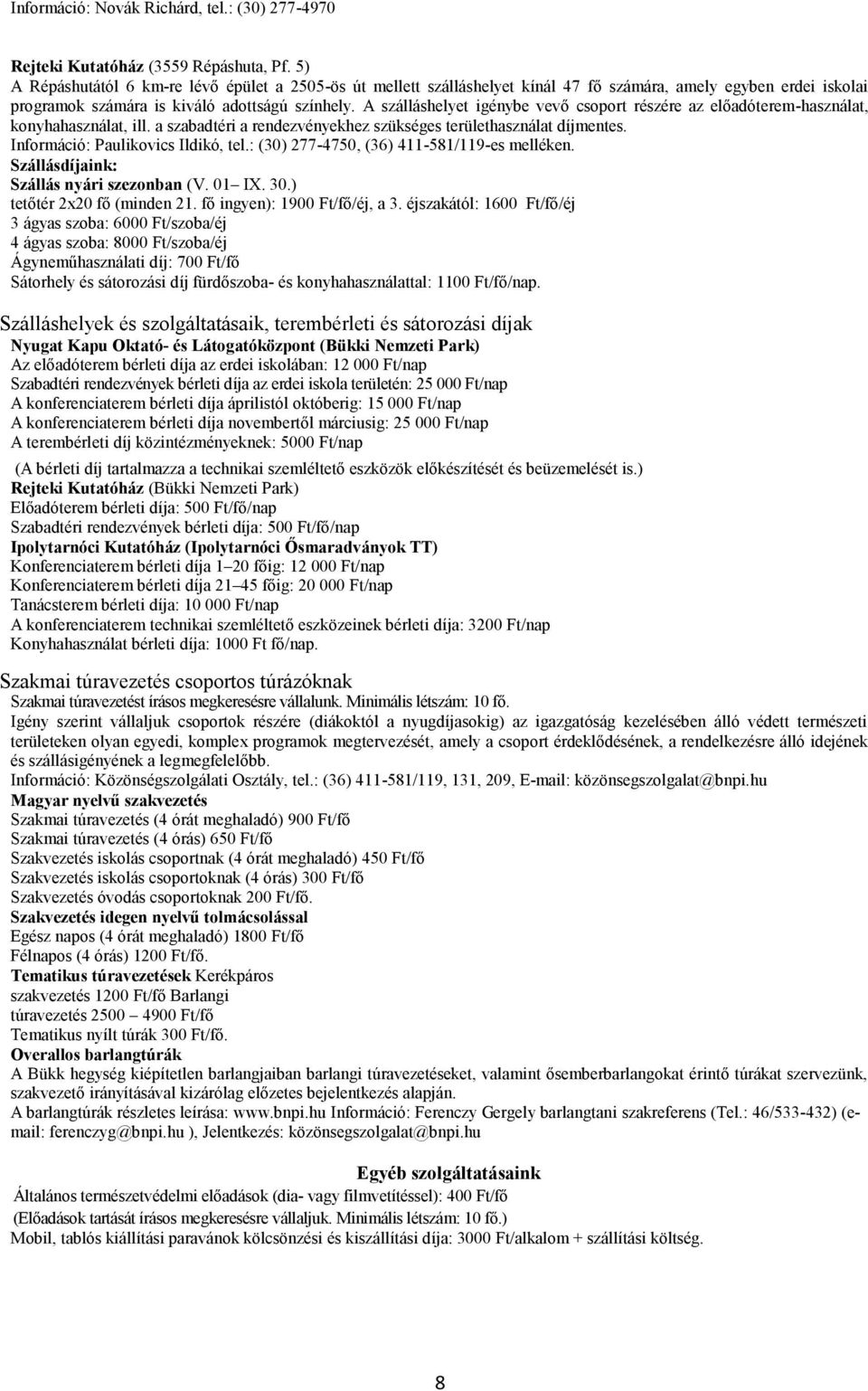 A szálláshelyet igénybe vevı csoport részére az elıadóterem-használat, konyhahasználat, ill. a szabadtéri a rendezvényekhez szükséges területhasználat díjmentes. Információ: Paulikovics Ildikó, tel.